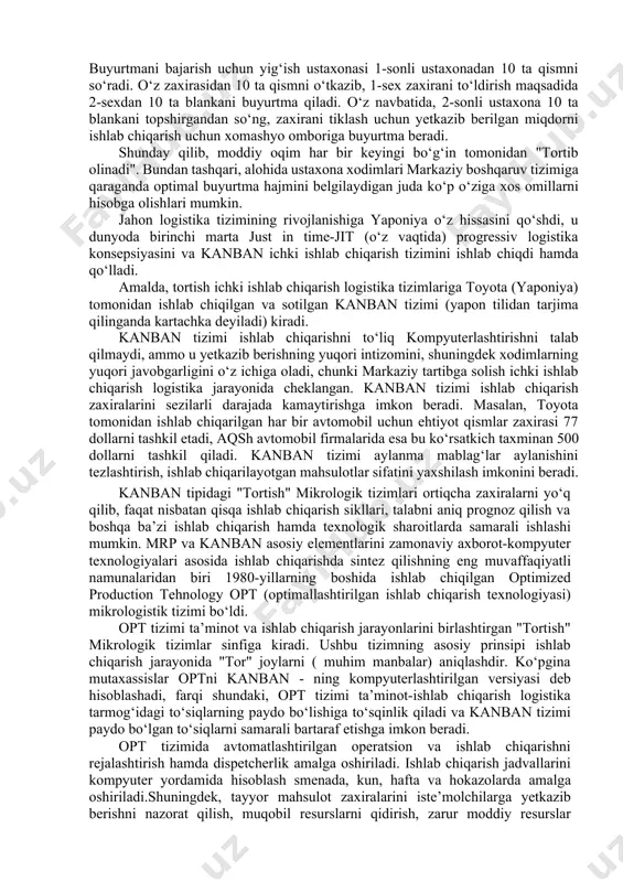 ir qiluvchi barcha omillarni hisobga olishi va baholashi mumkin bo‘lgan darajada maqbuldir. biroq, boshqaruv tizimi korxonaning ko‘plab bo‘limlarining har biri uchun qancha ko‘p omillarni hisobga olishi kerak bo‘lsa, uning dasturiy ta’minoti, axborot va texnologik ta’minoti shunchalik mukammal va qimmatroq bo‘lishi kerak. amalda, "mrp tizimlari"deb nomlanuvchi surish tizimlarining turli xil variantlari qo‘llaniladi. mrp (material requirement planning) g‘arbda keng tarqalgan mafkura, texnologiya va sanoat korxonalarini boshqarishni tashkil etishdir. darhaqiqat, so‘nggi 35 yil ichida mrp standartlari butun xalqaro boshqaruv sivilizatsiyasini yaratdi. mrp aqlli algoritmlar emas, bu raqobatbardosh bozor sharoitida korxonalarni boshqarishning eng yaxshi tajribasi, mazmunli, tizimlashtirilgan va kompyuter tizimlari shaklida amalga oshirilgan tajribadir. ularni amalga oshirish imkoniyati kompyuter texnologiyalaridan ommaviy foydalanishning boshlanishi bilan bog‘liq. mrp tizimlari yuqori darajadagi boshqaruv avtomatizatsiyasi bilan ajralib turadi, bu sizga quyidagi asosiy funksiyalarni amalga oshirishga imkon beradi: · tovar-moddiy zaxiralarni joriy tartibga solish va nazorat qilishni ta’minlash; · real vaqt rejimida korxonaning turli xizmatlari - ta’minot, ishlab chiqarish, …