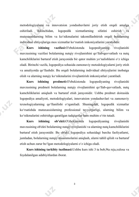 uvvatlash, nutq kamchiliklarini aniqlash va bartaraf etish jarayonidir. ushbu predmet doirasida logopediya amaliyoti, metodologiyalari, innovatsion yondashuvlari va zamonaviy texnologiyalarning qo‘llanilishi o‘rganiladi. shuningdek, logopedik xizmatlar ko‘rsatishda mutaxassislarning professional tayyorgarligi, ularning bilim va ko‘nikmalarini oshirishga qaratilgan tadqiqotlar ham muhim o‘rin tutadi. kurs ishining ob’ekti:o'zbekistonda logopediyaning rivojlanishi mavzusining ob'ekti bolalarning nutqiy rivojlanishi va ularning nutq kamchiliklarini bartaraf etish jarayonidir. bu ob'ekt, logopediya sohasidagi barcha faoliyatlarni, jumladan, bolalarning nutqiy muammolarini aniqlash, ularni tahlil qilish va bartaraf etish uchun zarur bo‘lgan metodologiyalarni o‘z ichiga oladi. kurs ishining tarkibiy tuzilmasi:ushbu kurs ishi 3 ta bob,9ta reja,xulosa va foydalanilgan adabiyitlardan iborat. i.bob.logopediya fanining shakllanishi va rivojlanish bosqichlari. 1.1.logopediya fanining paydo bo‘lishi va uning nazariy asoslari. logopediya fani nutq va tilning rivojlanishi, ularning kamchiliklari va bu kamchiliklarni bartaraf etish usullari bilan bog‘liq mutaxassislikdir. logopediya so‘zi yunoncha "logos" (nutq) va "paideia" (tarbiya, rivojlantirish) so‘zlaridan kelib chiqqan bo‘lib, bu fan insonlarning nutqiy qobiliyatlarini o‘rganish[footnoteref:2] va rivojlantirishga qaratilgan. logopediya fani o‘zining …