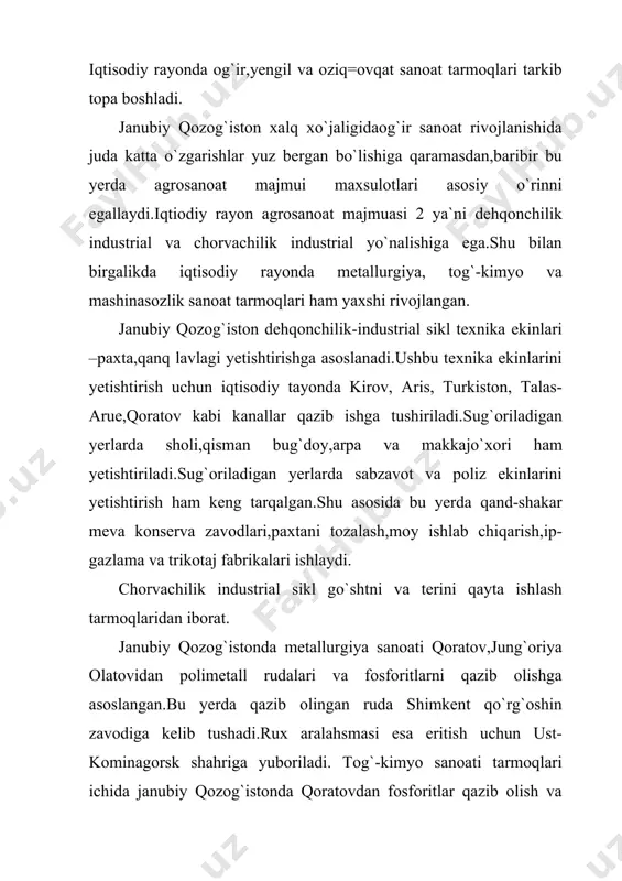 tov fosforit asosida o`g`it ishlab chiqarish fosforli qazilma, ikkilamchi fosfor ishlab chiqarish rivojlangan. shimkent-qoratov sanoati tuguni-qo`rg`oshin rudalarini qazib olish uni eritishga, fosforit tuzlarini qazib olish,sement ishlab chiqarish, formaseftika mahsulotlarini ishlab chiqarishga asoslanadi. toldiqo`rg`on, qizilo`rda,orol sanoat tugunlari uncha katta ishlab chiqarish quvvatiga ega bo`lmag`n sanoat tugunlari hisoblanadi. janubiy qozog`istonda 65 dan ortiq shaharlar va shahar tipidagi manzilgohlar uchraydi. respublikaning boshqa iqtisodiy rayonlaridan farq qilib,bu yerda qadimgi shaharlar birgalikda yangi shahar ham keng rivoj topgan.bu yerda yangitdan tarkip topgan shaharlar ham qazilma boyliklarini ishga tushirishgan joylarda,qishloq xo`jalik mahsulotlarini qayta ishlaydigan, elektr ehergiyasi hosil qiladigan yangi shaharlar tarkib topdi.shu bilan birgalikda iqtisodiy rayon hududida qadimgi karvon yo`llari o`tgan joylarida shaharlar mavjud.bularga jambil, shimkent kabi shaharlar misol bo`la oladi. janubiy qozog`istondagi shahar tipidagi manzilgohlar uchun o`ziga xos xususiyatlardan biri ularning aksariyat qismi daryo konuslarida ya`ni daryolarning tog`dan tog` oldi rayonlarida yaqin joylarda joylashgan.chunki bunday joylar eng avvalo tekislikdan iborat bo`lib, shaharlarning kegayishi uchun qulay …