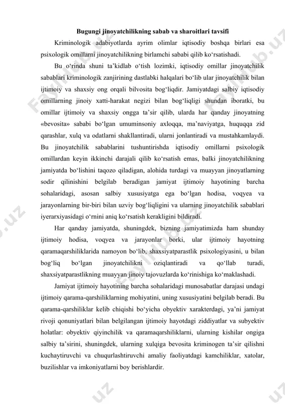 qarshiliklarning mohiyatini, uning xususiyatini belgilab beradi. bu qarama-qarshiliklar kelib chiqishi bo‘yicha obyektiv xarakterdagi, ya’ni jamiyat rivoji qonuniyatlari bilan belgilangan ijtimoiy hayotdagi ziddiyatlar va subyektiv holatlar: obyektiv qiyinchilik va qaramaqarshiliklarni, ularning kishilar ongiga salbiy ta’sirini, shuningdek, ularning xulqiga bevosita kriminogen ta’sir qilishni kuchaytiruvchi va chuqurlashtiruvchi amaliy faoliyatdagi kamchiliklar, xatolar, buzilishlar va imkoniyatlarni boy berishlardir. hozirgi jinoyatchilikning sabab va sharoitlari majmuida istiqlolgacha bo‘lgan davrda jamiyat ijtimoiy-iqtisodiy, ma’naviy-ma’rifiy, siyosiy-mafkuraviy, tashkiliy-boshqaruv sohasidagi salbiy omillar asorati va oqibati o‘zining o‘rnini haligacha ham yo‘qotgani yo‘q. bu salbiy jarayonning asorat va oqibatlari quyidagilar bilan izohlanadi: 1. o‘tish jarayoni respublikada juda noqulay iqtisodiy-ijtimoiy sharoitda boshlandi. aholining mutlaq ko‘pchiligi qashshoqlikda kun kechirayotgan edi. aholining demografik tarkibi boqimondalarning soni ko‘p bo‘lishini oldindan belgilab qo‘ygan edi. respublika aholisining deyarli to‘rtdan uch qismi o‘zining eng zaruriy ehtiyojlarini ham qondirishga qodir emas edi. 2. ma’muriy buyruqbozlik usulida jamiyatni boshqarish davrida aholining ko‘pchiligida shakllangan bir tekischilik psixologiyasining mavjudligi. bunday sharoitda odamlar o‘z imkoniyatini ishga …