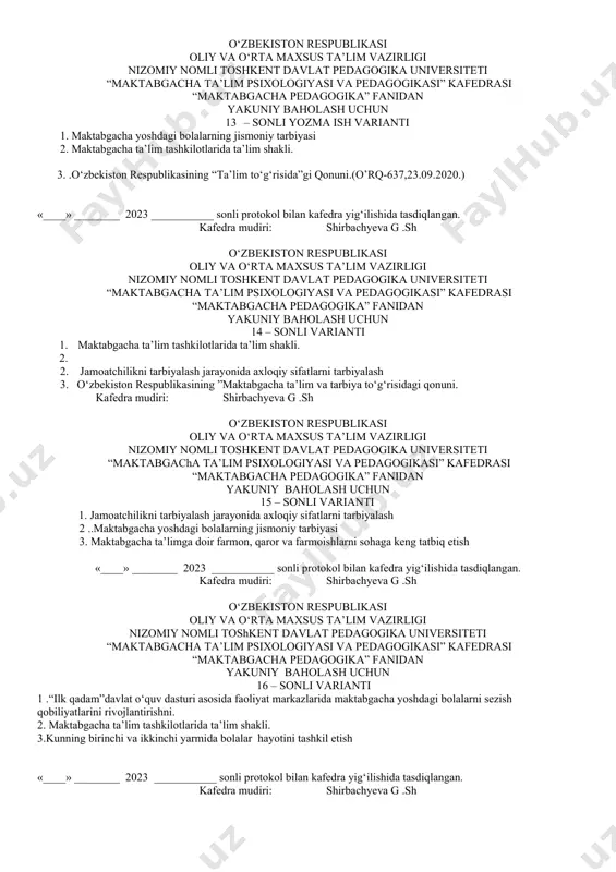niy baholash uchun 10 – sonli varianti 1 axloqiy tarbiya va ularning shaxs kamolotiga tasiri. 2. .maktabgacha yoshdagi bolalarni jismoniy tarbiyasining vosita. 3. o‘zbekiston respublikasining ”maktabgacha ta’lim va tarbiya to‘g‘risidagi qonuni. «____» ________ 2023 ___________ sonli protokol bilan kafedra yig‘ilishida tasdiqlangan. kafedra mudiri: shirbachyeva g .sh o‘zbekiston respublikasi oliy va o‘rta maxsus ta’lim vazirligi nizomiy nomli toshkent davlat pedagogika universiteti “maktabgacha ta’lim psixologiyasi va pedagogikasi” kafedrasi “maktabgacha pedagogika” fanidan yakuniy baholash uchun 11 – sonli varianti 1. .maktabgacha yoshdagi bolalarni jismoniy tarbiyasining vosita. 2. .“ilk qadam”davlat o‘quv dasturi asosida faoliyat markazlarida maktabgacha yoshdagi bolalarni sezish qobiliyatlarini rivojlantirishni 3.kunning birinchi va ikkinchi yarmida bolalar hayotini tashkil etish «____» ________ 2023 ___________ sonli protokol bilan kafedra yig‘ilishida tasdiqlangan. kafedra mudiri: shirbachyeva g .sh o‘zbekiston respublikasi oliy va o‘rta maxsus ta’lim vazirligi nizomiy nomli toshkent davlat pedagogika universiteti “maktabgacha ta’lim psixologiyasi va pedagogikasi” kafedrasi “maktabgacha pedagogika” fanidan yakuniy baholash uchun 12 – sonli …