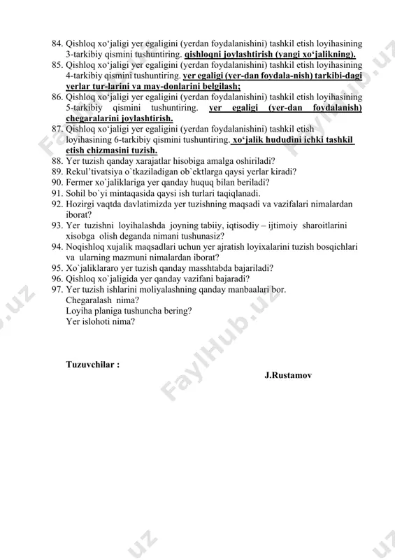solishtiriladi? 76. xayetda nimalar asosiy ahamiyatga ega? 77. yangi qishloq xo‘jalik korxonalari qanday vaziyatlarda tashkil qilinadi 78. yer egaliklari va yerdan foydalanishlar o‘lchamlarini aniqlashda qanday tamoyillarga amal qilinadi? 79. yer egaliklari va yerdan foydalanishlar o‘lchamlarini aniqlash tamoyillarini tushuntirib bering? 80. yer egaliklarini va yerdan foydalanishlarni qanday tashkil etiladi? 81. qishloq xо‘jaligi yer egaligini (yerdan foydalanishini) tashkil etish loyihasining nechta tarkibiy qismi bor? 82. qishloq xо‘jaligi yer egaligini (yerdan foydalanishini) tashkil etish loyihasining 1-tarkibiy qismini tushuntiring. (yer egaligi (yerdan foydalanish) maydonini belgilash. 83. qishloq xо‘jaligi yer egaligini (yerdan foydalanishini) tashkil etish loyihasining 2-tarkibiy qismini tushuntiring. yer egaligini (yerdan foydalanishni) joylashtirish va shakllantirish. 84. qishloq xо‘jaligi yer egaligini (yerdan foydalanishini) tashkil etish loyihasining 3-tarkibiy qismini tushuntiring. qishloqni joylashtirish (yangi xо‘jalikning). 85. qishloq xо‘jaligi yer egaligini (yerdan foydalanishini) tashkil etish loyihasining 4-tarkibiy qismini tushuntiring. yer egaligi (yer-dan foydala-nish) tarkibi-dagi yerlar tur-larini va may-donlarini belgilash; 86. qishloq xо‘jaligi yer egaligini (yerdan foydalanishini) tashkil etish …