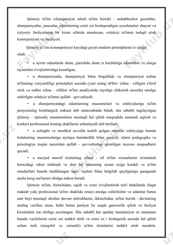butun umr buyi mustaqil ukishni davom ettirishlarini, ikkinchidan, ta'lim berish - davlatning mutlaq vazifasi emas, balki butun jamiyat bu xaqda gamxurlik qilish va faoliyat kirsatishini tan olishga asoslangan. shu sababli har qanday hamjamiyat oz muammo hamda vazifalarini ozini ozi tashkil etish va ozini oz i boshqarish asosida hal qilish uchun turli (muqobil va variantli) ta'lim tizimlarini tashkil etish mumkin. mamlakatimizning utgan yillaridagi mentalitetida ijtimoiy ta'limni tushinish mafkuraviylashtirilgan tarbiyadan, ta'limni ijtimoiy - siyosiy maqsadlar bilan chegaralab quyilgan tizim deb tasavvur qilishdan iborat edi. jamiyatdagi ozgarishlan ta'limga ham, hamjamiyatga ham, ularning ozaro aloqasiga ham qarashlarni ancha kengaytirdi. ta'lim va hamjamiyatlarga mul'timadaniy tizimlar deb qaraladigan buldi, bu tizimlarda hamjamiyat individdan yuqori turib, uning rivojlanishini belgilamaydi, balki turli individlar birgalikda shayot kechiradigan, turli odamlarning birgalikdagi harakatlari amalga oshadigan jonli makon deb hisoblanadi. bunga gurushlar: ota - onalar (bolalar bilan birga); ta'limning konkret shakllaridan manfaatdor bilgan ishbilarmon odamlar va tadbirkorlar; oz ta'limini takomillashtirishdan va oz …
