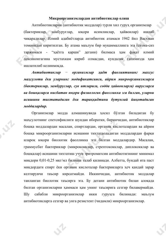 микроорганизмлар. айрим антибиотиклар унча кип билмаган миқдордаги турларни исишини тихтатади, бошқалари эса кип тур микроорганизмларнинг тараққиётини чегаралайди. антибиотикларни шу моҳиятидан келиб чиққан ҳолда улар икки гуруҳга билинади: · тор спектр таъсирга эга билган антибиотиклар; · кенг спектрли биологик таъсирга эга билган антибиотиклар. биринчи гуруҳга бензилпенитсиллин (пенитсиллин г), новобиотсин, гризеофулфин ва бошқа антибиотиклар мансуб билса, иккинчи гуруҳ антибиотикларга, таъсир спектри кенг билган тетратсиклинлар, хлорамфеникол, трихотетсин ва бошқалар киради. ҳозирги вақтда 6000 га яқин антибиотиклар мавжудлиги ёзилган. энг кип миқдордаги антибиотикларни (3000 дан ортиқ) актиномитсетлар ҳосил бўлган қилади. актиномитсетлар синтез қиладиган янги антибиотикларни рийхати давом этмоқда. антибиотиклар - турли хил синфларга мансуб кимёвий бирикмаларнинг вакиллари анча оддий атсиклик бирикмалардан бирмунча мураккаб таркибли полипептидлар ва актиномитсинлар типидаги моддалардир. антибиотик моддалар кимёвий тизилишининг хилма-хиллиги туфайли биологик таъсирнинг турли хил механизмига эга, шунга асосан уларни қуйидаги гуруҳларга билиш мумкин: модда алмашиниш жараёнида рақобатли таъсирга эга билган антибиотиклар (пуромитсин, д-сиклосерин, актитиазоин кислота). ҳужайра қобиғи синтезини тихтатувчи …