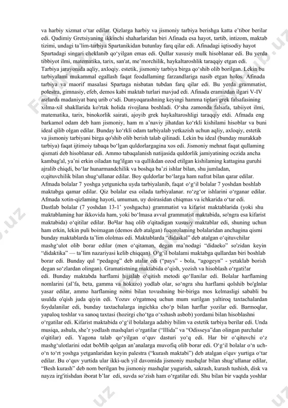 deb ataladigan bo‘ldi. bu ikki davlatning iqtisodiy va siyosiy taraqqiyotidagi ba’zi bir xususiyatlar va madaniyat darajasi turlicha bo’lganligi tufayli har ikki tizim bir-biridan farq qilar edi. ammo ikkala davlat ham quldorlik davlati edi, binobarin, bu davlatlarda ijtimoiy tarbiya tizimi quldorlaming bolalariga xizmat qilar edi. sparta va afina tarbiyasi qanday vujudga kelgan? sparta (lakoniya) usulidagi tarbiya lakoniya (sparta) peloponnesning sharqi-janubiy qismidagi hududda joylashgan, davlat bo‘lib, bu hudud sohilida kemalar to‘xtaydigan qulay joylar yo‘q edi. mamlakatda qullar (ilotlar) mehnatiga asoslangan dehqonchilik hukmron edi. soni unchalik ko’p bo’lmagan yarim ozod va to‘la huquqli bo‘lmagan aholisining ko'pchiligi hunarmandlar edi. to‘qqiz ming oiladan iborat bolgan quldorlar 250 mingdan ko‘proq aholiga hukmronlik qilardi. spartada qullar hayoti juda og’ir edi. shuning uchun ular tez-tez qo‘zg‘aion ko‘tarib turar edilar. buning uchun ham spartaliklar juda uyushqoq bo‘lib yashashga, hamisha harbiy tayyor holda turishga majbur edilar. tarbiya ishlari davlatning qo‘lida edi. u spartaliklarning bolalaridan baquwat va chiniqqan jangchilar, bo‘lajak quldorlami …