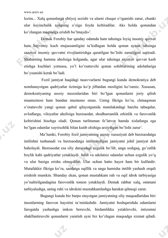 baxtsaodatga intilishni tushunadi va baxtsaodatga intilmaydigan jamiyatni johil jamiyat deb baholaydi. baxtsaodat esa oliy darajadagi ezgulik bo’lib, unga ssshgaq, go’zallik boylik kabi qadriyatlar yetaklaydi. johil va adolatsiz odamlar uchun ezgulik yo’q va ular baxtga erisha olmaydilar. ular uchun hatto hayot ham bir kulfatdir. mutafakkir fikriga ko’ra, saodatga oqillik va unga hamisha intilib yashash orqali erishish mumkin. shunday ekan, qonun mustahkam ruh va oqil idrok tarbiyasiga yo’naltirilgandagina farovonlik tomon yetaklaydi. demak rahbar xalq, ommani tarbiyalashga, uning ruhi va idrokini mustahkamlashga harakat qilmogi zarur. bugungi kunda biz barpo etayotgan jamiyatning oliy maqsadlaridan biri insonlarning farovon hayotini ta’minlashdir. jamiyatni boshqarishda odamlarni farogatda yashashga imkon beruvchi, birdamlikka yetaklovchi, intizomni shakllantiruvchi qonunlarni yaratish ayni biz ko’zlagan maqsadga xizmat qiladi. shunga bog’liq tarzda aytib o’tish joizki, xx asr boshlarida ozod yurt qayg’uyeida yashagan abdulla avloniy bu haqda shunday degan edi: «intizom deb, qiladurgan ibodatlarimizni, ishlarimizni har birini o’z vaqtida tartibi ila qilmakni aytilur. agar yer yuzida …