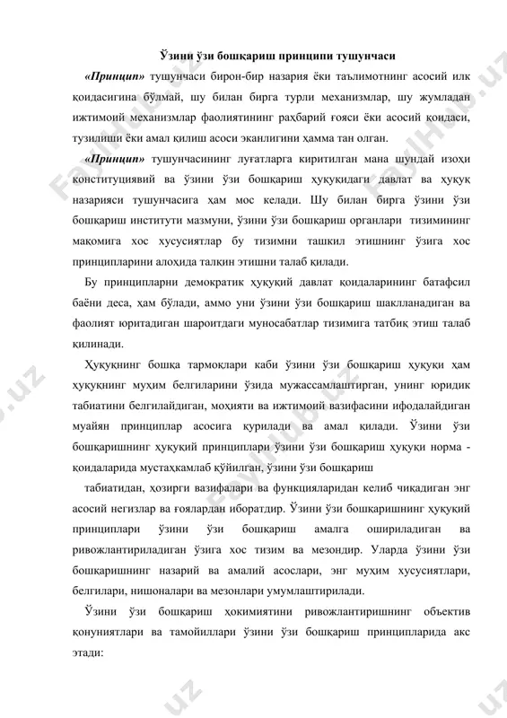 по этиш ва юритишнинг ягона асосларини белгилаб беради; - ўзини ўзи бошқаришнинг назарий асоси бўлган бу принциплар унинг моҳияти, фарқли белгилари ва тан олинишини тушунишга ёрдам беради; - бу принциплар амалдаги ўзини ўзи бошқариш тизимини, у ўзини ўзи бошқариш қоидаларида ифодаланган асослар ва ғояларга нақадар муносиб эканлигини баҳолаш мезони бўлади; - ўзини ўзи бошқаришнинг моҳияти ва белгиларини акс эттирувчи бу принциплар ўзини ўзи бошқариш институтини ривожлантиришда давомийликни сақлаб қолишга ёрдам беради; - ўзини ўзи бошқариш кафолатларининг ўзига хос бўлган бу принциплар фуқароларнинг маҳаллий аҳамиятга молик масалаларни мустақил ҳал этиш ҳуқуқлари таъминланишига хизмат қилади. шундай қилиб, ўзини ўзи бошқаришнинг асосий принциплари ўзбекистон республикасининг конституциясида ва қонунларида мустаҳкамланган ўзини ўзи бошқариш органларининг табиати билан боғлиқ бўлган мустақил фаолиятни амалга оширишни ташкил қилувчи раҳбарий ғоялар йиғиндисидир. ўзини ўзи бошқариш асосий принциплари фуқароларнинг ўзини ўзи бошқариш органлари тўғрисидаги ўзбекистон республикасининг қонунига (1999 йил 14 апрелда қабул қилинган ва 2003 йил 30 августда ўзгартириш ва …