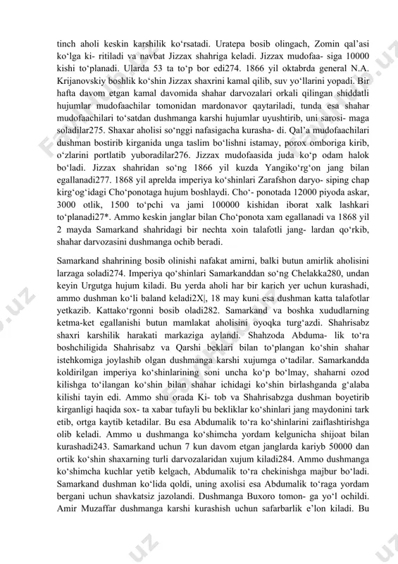 ga majbur bo‘ladi26*. shu tarika 1860 yillarning birinchi yarmida qo‘qon xonligiga karshi olib borilgan harbiy yurishlar natija- sida mahalliy axolining keskin karshiligi va fidokoro- na janglariga karamay, kator shaxarlar, xususan, toshkent shahri imperiya qo‘shinlari tomonidan bosib olinadi. qo‘qon hududining bosib olingan yerlarida 1865 yilda rossiya impe- riyasi turkiston viloyatini tashkil kiladi. qo‘kon xonligi ko‘shinlari rossiya imperiyasi tajovuzi- ga karshi kurash jarayoilarida ko‘llagan xarbiy taktikada shaxarga bostirib kelgan dushmanga karshi hujumga o‘tish, dushman bilan shaxar tashkarisida to‘knashish kabi usullar yaxshi natija berganligi, ayniksa, toshkent mudofaayeida yakkol namoyon bo‘ladi. ayniksa, ko‘ngilli xalk lashkarining kisqa fursatda to‘planib, jangga kirishi, ular bilan bir katorda dushmanga karshi yoshu kari, ayollarning bir saf- da turib jang qilishi yoki yordamlashishi xalkning vatanpar- varlik tuygulari yukori darajada okanligidan dalolat be- rar edi. ammo xonlikda istilo arafasida siyosiy vaziyatning barqaror emasligi, ko‘shni mamlakatlardan tashki yordam be- rilmaganligi, kurol-yarog texnikasining nisbatan kolokligi kurashga katta tayyorgarlik bilan kelgan dushman galabasini ta’minladi. …