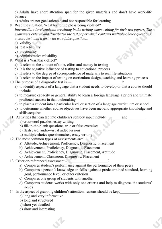 tent, experienced, multitalented individuals. b) adults can take the advantage of previous life and educational experience for their learning. c) adults have short attention span for the given materials and don’t have work-life balance d) adults are not goal-oriented and not responsible for learning 1. read the situation. what test principle is being violated? intermediate-level students are sitting in the writing exam waiting for their test papers. the examiners entered and distributed the test paper which contains multiple-choice questions, a close test, and a text with true-false questions. 1. validity 1. test reliability 1. practicality 1. administrative reliability 1. what is a washback effect? 1. it refers to the amount of time, effort and money in testing 1. it is the negative influence of testing to educational process 1. it refers to the degree of correspondence of materials to real life situations 1. it refers to the impact of testing …