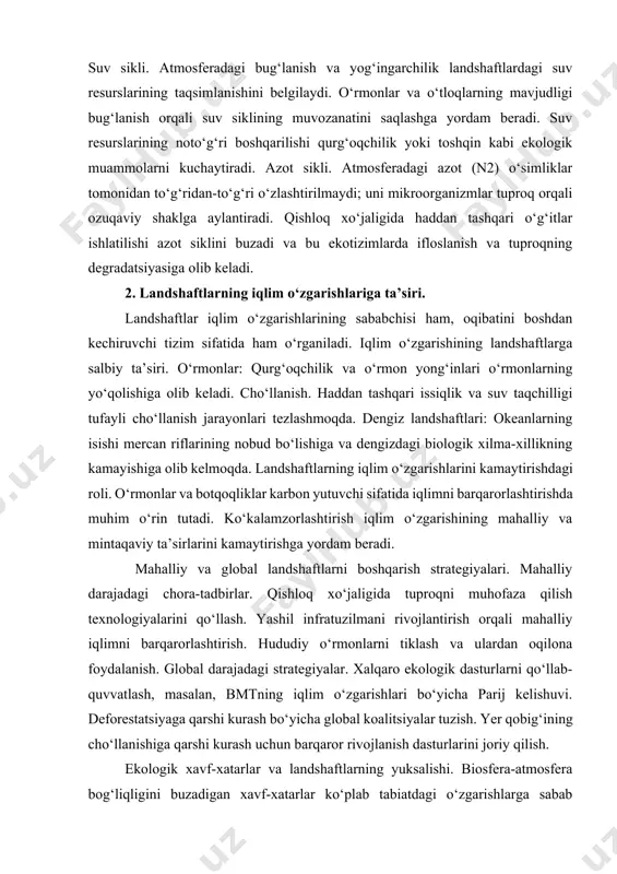 ufayli cho‘llanish jarayonlari tezlashmoqda. dengiz landshaftlari: okeanlarning isishi mercan riflarining nobud bo‘lishiga va dengizdagi biologik xilma-xillikning kamayishiga olib kelmoqda. landshaftlarning iqlim o‘zgarishlarini kamaytirishdagi roli. o‘rmonlar va botqoqliklar karbon yutuvchi sifatida iqlimni barqarorlashtirishda muhim o‘rin tutadi. ko‘kalamzorlashtirish iqlim o‘zgarishining mahalliy va mintaqaviy ta’sirlarini kamaytirishga yordam beradi. mahalliy va global landshaftlarni boshqarish strategiyalari. mahalliy darajadagi chora-tadbirlar. qishloq xo‘jaligida tuproqni muhofaza qilish texnologiyalarini qo‘llash. yashil infratuzilmani rivojlantirish orqali mahalliy iqlimni barqarorlashtirish. hududiy o‘rmonlarni tiklash va ulardan oqilona foydalanish. global darajadagi strategiyalar. xalqaro ekologik dasturlarni qo‘llab-quvvatlash, masalan, bmtning iqlim o‘zgarishlari bo‘yicha parij kelishuvi. deforestatsiyaga qarshi kurash bo‘yicha global koalitsiyalar tuzish. yer qobig‘ining cho‘llanishiga qarshi kurash uchun barqaror rivojlanish dasturlarini joriy qilish. ekologik xavf-xatarlar va landshaftlarning yuksalishi. biosfera-atmosfera bog‘liqligini buzadigan xavf-xatarlar ko‘plab tabiatdagi o‘zgarishlarga sabab bo‘ladi. bular orasida quyidagilarni keltirish mumkin. ekstremal ob-havo hodisalari. toshqinlar. o‘rmonlarning yo‘qolishi va tuproqni noto‘g‘ri ishlatish toshqinlar xavfini oshiradi. to‘g‘ri boshqarilmagan landshaftlar, masalan, shahar hududlaridagi qurilishlar, suvning erkin oqishini to‘sadi, …