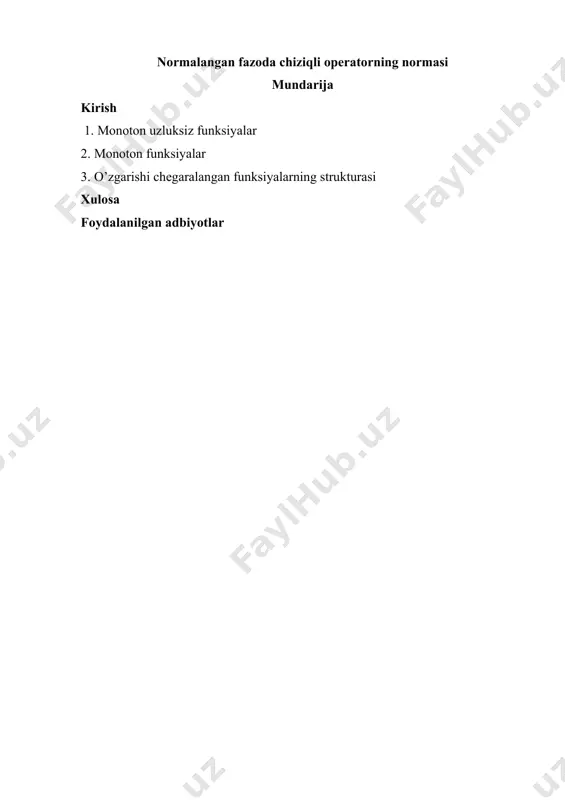 nday ifodalash mumkinligi tahlil qilinadi. kurs ishining dolzarbligi shundaki, normallangan fazolarda chiziqli operatorlarning xossalarini o‘rganish, ularni baholash va qo‘llash funksional analizning asosiy yo‘nalishlaridan biri bo‘lib, nazariy tadqiqotlar va amaliy modellashtirishda muhim o‘rin egallaydi. kurs ishining asosiy maqsadi — normallangan fazolarda chiziqli operator tushunchasini va uning normasi qanday aniqlanishini, shuningdek, bu normaning asosiy xossalari va u orqali operatorning xatti-harakatini tahlil qilishni chuqur o‘rganishdir. vazifalar 1. normallangan fazo tushunchasini aniqlab, asosiy misollarni ko‘rib chiqish. 2. chiziqli operatorlar va ularning asosiy xossalarini o‘rganish. 3. operator normasi tushunchasini keltirib chiqarish va uni aniqlash usullarini bayon etish. 4. operator normasining asosiy xossalari (masalan: chiziqlilik, g‘ovuslik, uzluksizlik)ni o‘rganish. 5. amaliy misollar orqali chiziqli operatorlar normasi hisoblashni o‘rganish. 6. operatorlar normasi va uzluksizligi o‘rtasidagi bog‘liqlikni tushuntirish. kurs ishining obyekti. normallangan vektor fazolari va ular orasidagi chiziqli operatorlar. kurs ishining predmeti. chiziqli operatorlarning normasi, uning xossalari va ularni aniqlash usullari. 1. monoton fuksiyalar ta’rif 1| [a, b] segmentda …