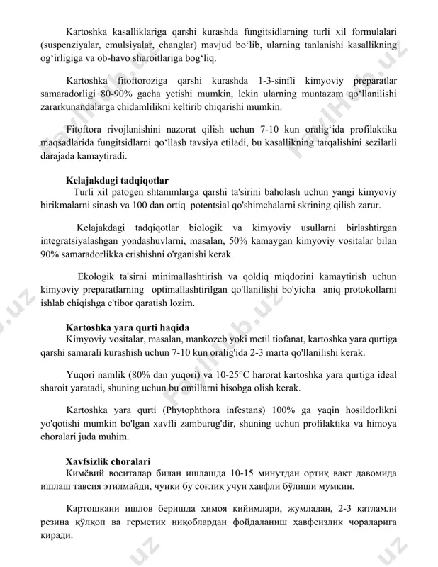 shda fungitsidlarning turli xil formulalari (suspenziyalar, emulsiyalar, changlar) mavjud bo‘lib, ularning tanlanishi kasallikning og‘irligiga va ob-havo sharoitlariga bog‘liq. kartoshka fitoftoroziga qarshi kurashda 1-3-sinfli kimyoviy preparatlar samaradorligi 80-90% gacha yetishi mumkin, lekin ularning muntazam qo‘llanilishi zararkunandalarga chidamlilikni keltirib chiqarishi mumkin. fitoftora rivojlanishini nazorat qilish uchun 7-10 kun oralig‘ida profilaktika maqsadlarida fungitsidlarni qo‘llash tavsiya etiladi, bu kasallikning tarqalishini sezilarli darajada kamaytiradi. kelajakdagi tadqiqotlar turli xil patogen shtammlarga qarshi ta'sirini baholash uchun yangi kimyoviy birikmalarni sinash va 100 dan ortiq potentsial qo'shimchalarni skrining qilish zarur. kelajakdagi tadqiqotlar biologik va kimyoviy usullarni birlashtirgan integratsiyalashgan yondashuvlarni, masalan, 50% kamaygan kimyoviy vositalar bilan 90% samaradorlikka erishishni o'rganishi kerak. ekologik ta'sirni minimallashtirish va qoldiq miqdorini kamaytirish uchun kimyoviy preparatlarning optimallashtirilgan qo'llanilishi bo'yicha aniq protokollarni ishlab chiqishga e'tibor qaratish lozim. kartoshka yara qurti haqida kimyoviy vositalar, masalan, mankozeb yoki metil tiofanat, kartoshka yara qurtiga qarshi samarali kurashish uchun 7-10 kun oralig'ida 2-3 marta qo'llanilishi kerak. yuqori namlik (80% …