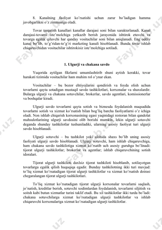 ingan shaxslar tushuniladi. tovar tarqatish kanallari quyidagi vazifalarni bajaradilar: 1. muomalaning oson yechimini topish uchun zarur bo’ladigan axborotlarni yig’ish va qayta ishlash. 2. tovar sotishni rag’batlantirish. 3. potensial ahamiyatli tovar sotuvchilar bilan aloqalar o’rnatish. 4. tovarlar assortimentini shakllantirish. 5. muzokaralar olib borish. vositachilar bilan tovarlarning bahosi va boshqa masalalar haqida kelishish. 6. tovar harakatini oqilona tashkil etish. 7. kanallarning faoliyati uchun zarur bo’ladigan moliyaviy resurslarni izlab topish. 8. kanalning faoliyat ko’rsatishi uchun zarur bo’ladigan hamma javobgarlikni o’z zimmasiga oladi. tovar tarqatish kanallari kanallar darajasi soni bilan xarakterlanadi. kanal darajasi-tovarni iste’molchiga yetkazib berish jarayonida ishtirok etuvchi va tovarga egalik qiluvchi har qanday vositachilar soni bilan aniqlanadi. eng oddiy kanal bo’lib, to’g’ridan-to’g’ri marketing kanali hisoblanadi. bunda tovar ishlab chiqaruvchidan vositachilar ishtirokisiz iste’molchiga sotiladi. 1. ulgurji va chakana savdo yuqorida aytilgan fikrlarni umumlashtirib shuni aytish kerakki, tovar harakati tizimida vositachilar ham muhim rol o’ynar ekan. vositachilar – bu bozor ehtiyojlarini qondirish va foyda …