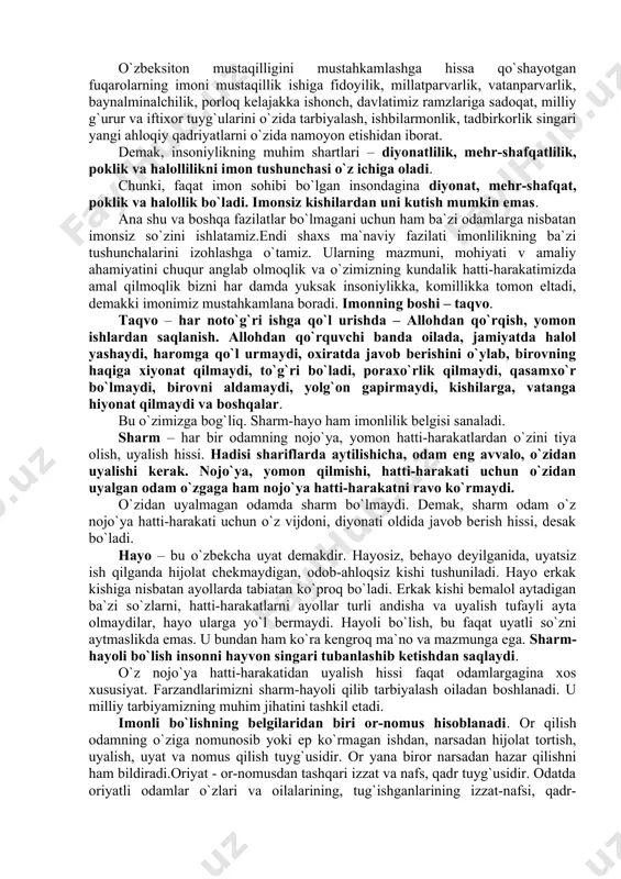 rf-odatlar, rasm-rusumlar, an`analar va ular zamiridagi bilimlar tashkil etadi. dunyoviy imonning o`zagi odamiylikdan iborat bo`lib, uning tarkibiga kiradigan unsurlar, qirralar, jihatlar g`oyat turli-tumandir. odamiylik deganda xalqimiz uzoq tarixi davomida turli sinovlardan o`tib sayqal topib kelayotgan va faqatgina ijobiy fazilatlar tarzida e`zozlanadigan ma`naviy-ahloqiy qadriyatlarni tushunsak bo`ladi. odamiylik g`oyasi xalqimizning butun turmush tarziga, urf-odatlari hamda an`analariga, uning mislsiz boy og`zaki va yozma ijodiga, mumtoz adabiyotimiz va san`atimizga singib ketgan bo`lib, hozircha chuqur o`rganilib umumlashtirilgani yo`q. dunyoviy imon odamlarni to`g`ri yo`ldan borishga qaratilgan ma`naviy qadriyatlar tizimidir. imonli bo`lishning mohiyatini hayo, andisha, shirin so`zlilik, halollik va adolatlilik, or-nomuslilik, vijdonlilik, vafodorlik, mehnatsevarlik, sahovatlilik, mehr-muhabbatlilik, hayr-ehsonlilik kabi ahloqiy qadriyatlardan iborat ekanini ko`ramiz. demak, imon komil insonnnig yetuk ma`naviy fazilatlari majmuidir. imonsizlik esa vijdonsizlik, e`tiqodsizlik, tuban yo`llarga yurish, ahloq, odob, insonparvarlik qoida va talablariga rioya qilmaslikdir. “otang bolasi bo`lma, odam bolasi bo`l”, “o`zingga ravo ko`rmaganni boshqaga ham ravo ko`rma”, “yomon o`z g`amida, yaxshi – el g`amida” singari …