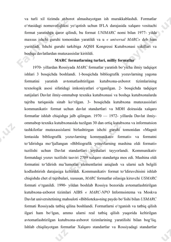 formatsion tashkilotlar mutaxassislarni birlashtirgan ishchi guruhi tomonidan «magnit lentasida bibliografik yozuvlarning kommunikativ formati» va formatni to‘ldirishga mo‘ljallangan «bibliografik yozuvlarning mashina oldi formati» tuzilishi uchun davlat standartlari loyihalari tayyorlandi. kommunikativ formatdagi yozuv tuzilishi tasviri 2709 xalqaro standartga mos edi. mashina oldi formatini to‘ldirish ma’lumotlar elementlarini aniqlash va ularni uch belgili kodlashtirish darajasiga keltirildi. kommunikativ format to‘ldiruvchisini ishlab chiqishda chet el tajribalari, xususan, marc formatlar oilasiga kiruvchi usmarc formati o‘rganildi. 1990- yildan boshlab rossiya bozorida avtomatlashtirilgan kutubxona-axborot tizimlari aibs « marc-npo informsistema va moskva davlat universitetining mahsuloti «biblioteka»ning paydo bo‘lishi bilan usmarc formati rossiyada tatbiq qilina boshlandi. formatlarni o‘rganish va tatbiq qilish ilgari ham bo‘lgan, ammo ularni real tatbiq qilish yuqorida keltirilgan avtomatlashtirilgan kutubxona-axborot tizimlarining yaratilishi bilan bog‘liq. ishlab chiqilayotgan formatlar xalqaro standartlar va rossiyadagi standartlar hamda qoidalarga mos kelishi zarur. bunday talablarning bajarilishiga usmarc va unimarc formatlari javob beradi. tahlillar natijasida unimarc formati rossiya milliy formatini yaratish uchun asos qilib olindi. …