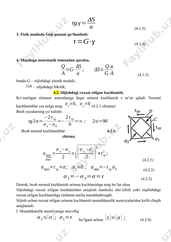g bo‘lar ekan. siljishdagi ruxsat etilgan kuchlanishni aniqlash (tanlash) cho‘zilish yoki siqilishdagi ruxsat etilgan kuchlanishga nisbatan ancha murakkabroqdir. siljish uchun ruxsat etilgan urinma kuchlanish mustahkamlik nazariyalaridan kelib chiqib aniqlanadi: i. mustahkamlik nazariyasiga muvofiq: bo‘lgani uchun (4.2.4) ii. mustahkamlik nazariyasiga muvofiq: (4.2.5) iii. mustahkamlik nazariyasiga muvofiq: (4.2.6) iv. mustahkamlik nazariyasiga muvofiq: (4.2.7) odatda kesilishga ishlaydigan sterjenlarning mustahkamlik sharti quyidagicha ifodalanadi: (4.2.8) amaliyotda siljish deformasiyasi kesilish, yorilish va ezilish kabi deformasiyalar tarzida uchraydi. siljish ikki jismning bir-biri bilan tutashgan joyida hosil bo‘ladi. masalan, bu xildagi deformasiyalar ikki elementni bir-biriga biriktiruvchi parchin mix, bolt, shtift, pona va h.k. birikmali materiallarda uchraydi. 4.3. sof siljish ajratilgan elementning tomonlariga faqat urinma kuchlanishlar ta’sir qilsa, bunday kuchlanish holati turiga sof siljish deyiladi. sof siljishda guk qonuni quyidagicha ifodalanadi: (4.3.1) bu yerda – siljish burchagi. g – siljishdagi elastiklik moduli. siljishdagi elastiklik moduli sterjen materialining siljish deformasiyasiga qarshilik ko‘rsata olish qobiliyatini belgilaydi. siljishdagi elastiklik moduli quyidagicha topiladi: …