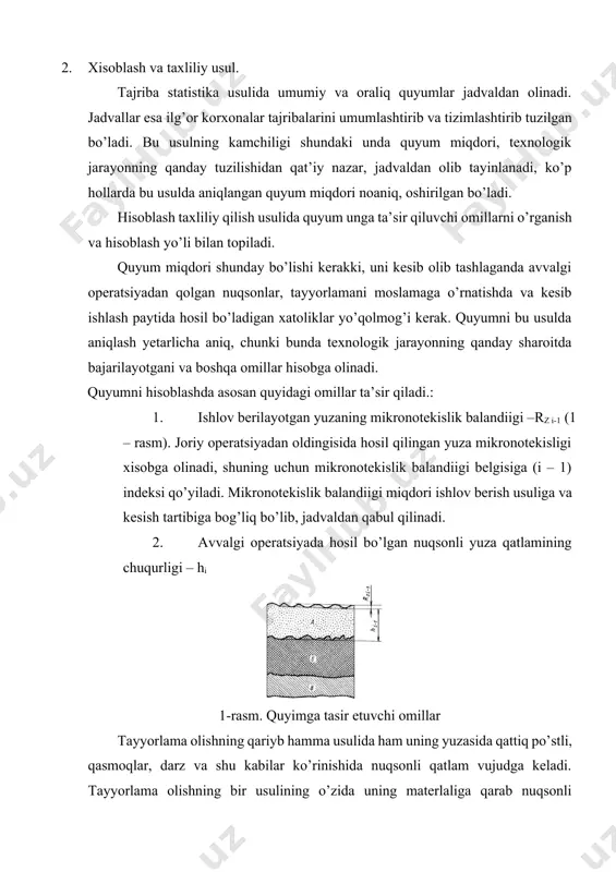 va hisoblash yo’li bilan topiladi. quyum miqdori shunday bo’lishi kerakki, uni kesib olib tashlaganda avvalgi operatsiyadan qolgan nuqsonlar, tayyorlamani moslamaga o’rnatishda va kesib ishlash paytida hosil bo’ladigan xatoliklar yo’qolmog’i kerak. quyumni bu usulda aniqlash yetarlicha aniq, chunki bunda texnologik jarayonning qanday sharoitda bajarilayotgani va boshqa omillar hisobga olinadi. quyumni hisoblashda asosan quyidagi omillar ta’sir qiladi.: 1. ishlov berilayotgan yuzaning mikronotekislik balandiigi –rz i-1 (1 – rasm). joriy operatsiyadan oldingisida hosil qilingan yuza mikronotekisligi xisobga olinadi, shuning uchun mikronotekislik balandiigi belgisiga (i – 1) indeksi qo’yiladi. mikronotekislik balandiigi miqdori ishlov berish usuliga va kesish tartibiga bog’liq bo’lib, jadvaldan qabul qilinadi. 2. avvalgi operatsiyada hosil bo’lgan nuqsonli yuza qatlamining chuqurligi – hi 1-rasm. quyimga tasir etuvchi omillar tayyorlama olishning qariyb hamma usulida ham uning yuzasida qattiq po’stli, qasmoqlar, darz va shu kabilar ko’rinishida nuqsonli qatlam vujudga keladi. tayyorlama olishning bir usulining o’zida uning materlaliga qarab nuqsonli qatlamlar har xil bo’ladi. cho’yandan tayyorlangan …