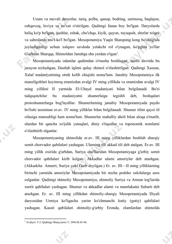 sopotamiyaga g'arbiy semit chorvador qabilalari kirib kelgan. akkadlar ularni amoriylar deb atashgan. (akkadcha amurri, suriya yoki garb deyilgan.) er. av. iii—ii ming yilliklarning birinchi yarmida amoriylar mesopotamiyada bir necha podsho sulolalarga asos solganlar. qadimgi shimoliy mesopotamiya, shimoliy suriya va arman tog'larida xurrit qabilalari yashagan. shumer va akkadlar ularni va mamlakatni subarti deb atashgan. er. av. iii ming yillikdan shimoliy-sharqiy mesopotamiyada diyali daryosidan urmiya ko'ligacha yarim ko'chmanchi kutiy (gutiy) qabilalari yashagan. kassit qabilalari shimoliy-g'arbiy eronda, elamlardan shimolda yashagan. ular er. av. xvi asrda bobilni bosib olib, o'z sulolariga asos soldilar: kassitlar mahalliy madaniyat, tilni qabul qilib mahalliy aholini assimilatsiya qildilar. er. av. ii ming yillikning ikkinchi yarmida shimoliy armaniston va suriya cho'lidan shimoliy mesopotamiyagacha g'arbiy semit guruhiga mansub kassit qabilalari kirib keldi. ular er. av. xii asr oxirida shimoliy suriya va janubiy-g'arbiy mesopotamiyada kichik davlatlar barpo qildilar. ular er. av, i ming yillik boshlarida xurrit va amoriy aholisi bilan qo'shilib ketdilar. …