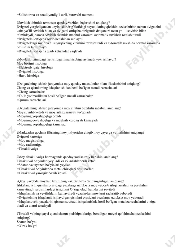 igini aniqlang? litraj, ishchi xajm, tsilindr diametri, porshen yo’li, siqish darajasi, quvvat, tirsakli valni aylanishlar soni, solishtirma yonilg’i sarfi, burovchi moment =quvvat, tirsakli valning aylanish soni, burovchi moment, soatli yonilg’i sarfi =siqish darajasi, ishchi xajm, to’la xajm, tsilindr diametri =solishtirma va soatli yonilg’i sarfi, burovchi moment ?sovitish tizimida termostat qanday vazifani bajarishini aniqlang? dvigatel yurgizilgandan keyin tsilindr g’ilofidagi suyuqlikning qizishini tezlashtirish uchun dvigatelni kalta yo’lli sovitish bilan va dvigatel ortiqcha qiziganda dvigatelni uzun yo’lli sovitish bilan ta’minlaydi, hamda sovitish tizimida maqbul xaroratni avtomatik ravishda rostlab turadi =dvigatelni ortiqcha sovib ketishidan saqlaydi =dvigateldagi sovituvchi suyuqlikning kizishini tezlashtiradi va avtomatik ravshida normal xaroratda bo’lishini ta’minlaydi =dvigatelni ortiqcha qizib ketishidan saqlaydi ?moylash tizimidagi tsentrifuga nima hisobiga aylanadi yoki ishlaydi? moy bosimi hisobiga =elektrodvigatel hisobiga =dvigatel hisobiga =havo hisobiga ?dvigatelning ishlash jarayonida moy qanday maxsulotlar bilan ifloslanishini aniqlang? chang va qismlarning ishqalanishidan hosil bo’lgan metall zarrachalari =chang zarrachalari =to’la yonmaslikdan hosil bo’lgan metall zarrachalari …