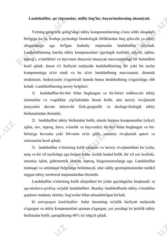 tirilgan bo'ladi; b) antropogen landshaftlar. bular insonning xo'jalik faoliyati natijasida o'zgargan va tabiiy komponentlari qisman o'zgargan, yer yuzidagi ko`pchilik tabiiy birikmalar bolib, quruqlikning 46% ini ishg'ol qiladi. antropogen xildagi landshaftlar madaniy va inson faoliyati ta'sirida buzilgan madaniy hamda o'zining tabiiy funksiyasini bajarish qobiliyatini yo'qotgan degradatsiyaga uchragan landshaftlarga bolinadi. ular o'z-o'zini tiklash qobiliyatiga egadir; d) geoximik landshaftlar-bu kimyoviy elementlari va birikmalarining tarkibi, miqdori bir xil bo'lgan yer yuzasidan tashkil topgan bolib, ayrim elementlarning intensiv to'planishi yoki landshaftlardan yuvilib ketishi, shu tabiiy biogeotsenozlardagi suv havzalarida elementlarning migratsiyasi yaxshi kuzatiladi. jumladan, tundra hududida temir va vodorod ioni, dashtda kalsiy, chol landshaftlarida xlor va oltingugurt elementlarining migratsiyasi kuzatiladi; e) muhofaza qilinadigan landshaftlarda xo'jalik faoliyati tola yoki qisman to'xtatilgan; f) tabiiy landshaftlar-bu tabiiy omillar ta'sirida hosil boladigan va inson faoliyati ta'siridan mutloq saqlangan landshaftlardir; g) elementar landshaftlar-bir xil elementlardan va jinslardan tashkil topgan relyefda joylashgan, bir xil xarakterga ega bo'lgan tuproq va o'simliklar assotsiatsiyalari hosil …