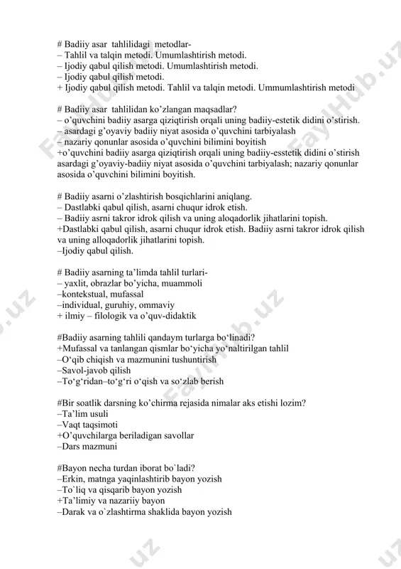 urlari- – yaxlit, obrazlar bo’yicha, muammoli –kontekstual, mufassal –individual, guruhiy, ommaviy + ilmiy – filologik va o’quv-didaktik #badiiy asarning tahlili qandaym turlarga bo‘linadi? +mufassal va tanlangan qismlar bo‘yicha yo‘naltirilgan tahlil –o‘qib chiqish va mazmunini tushuntirish –savol-javob qilish –to‘g‘ridan–to‘g‘ri o‘qish va so‘zlab berish #bir soatlik darsning ko’chirma rejasida nimalar aks etishi lozim? –ta’lim usuli –vaqt taqsimoti +o’quvchilarga beriladigan savollar –dars mazmuni #bayon necha turdan iborat bo`ladi? –erkin, matnga yaqinlashtirib bayon yozish –to`liq va qisqarib bayon yozish +ta’limiy va nazariiy bayon –darak va o`zlashtirma shaklida bayon yozish #bayon qaysi bosqichlarda amalga oshiriladi? +bayon yozishga tayyorgarlik, uni yozish va baholash –bayon yoziladi va tekshiriladi –bayon yoziladi va shu ondayoq baholanadi –bayon reja asosida bir soatda yoziladi #dars tahlilinig qanday turlari bor? –metodik, didaktik + metodik, didaktik, didaktik, ummumpedagogik – didaktik, umumpedagogik – turlarga bo’linmaydi # dars ta’rifini izohlang? –80 daqiqa davomidagi mustaqil berilgan bilimlarni dars deb ataladi –45 daqiqa davomida interfaol usullar asosida …