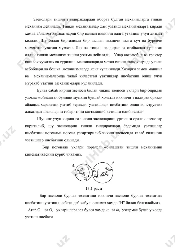 хамда 1 ва 2 узгармас булса у холда узатиш нисбати (13.1) р0 -1 ва 2 звенони нисбий харакатида ги оний айланиш маркази. 13.1 формула виллис теоремасини ифодалайди. теорема: туташувчи юзаларнинг уриниш нуктасига ўтказилган умумий нормал илашманинг исталган холатида илашиш кутиби р нуктадан ўтиши лозим бу нуктанинг о1 о2 ўклар аро чизикдаги холати бўғинларнинг белгиланган нисбий харакатига кўра аникланади. (13.2) (13.1) тенглик илашмани асосан конунини ифодалайди, яъни виллис теоремасини ифодалайди. теорема: таъсир чизиги марказларни туташтирувчи чизигини бурчак тезликларига тескари пропорционал булакларга булади. бир боскичли узатмалар ва уларнинг турлари. машина ва асбобларда тишли механизмлар жуда кенг куланилади. куйидаги 13.2 шаклда уч звеноли тишли механизм курсатилган. 13.3 расм 13.2 расм бу механизмлар узгармас доиравий тишли гилдиракдан иборат булиб уларни юзалари буйлаб тишлар жойлашган. иккита тишли гилдирак узларининг тишлари билан тегишиб тишли илашмани хосил килади. 1 ва 2 гилдиракларни бурчак тезликларни ишоралари бир хил эмас. 13.3 шаклда ички илашмаси тишли узатма келтирилган. бунда гилдираклардан …