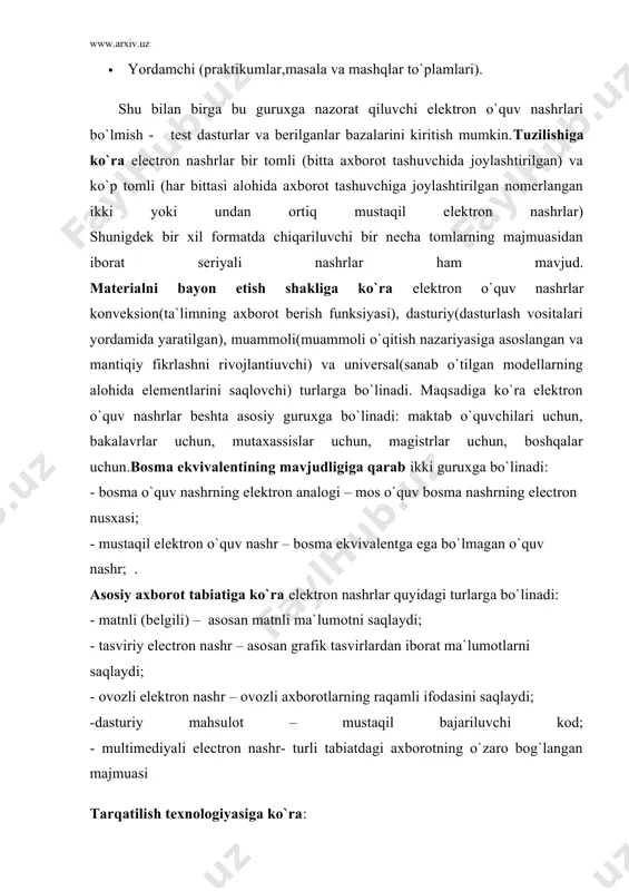 shqarish, o`quv maqsadidagi dasturlar yaratish, kasb tanlash va rivojlanishda nuqsoni bo`lgan bolalarni o`qitish uchun mo`ljallangan turlarga bo`linadi. elektron o`quv nashrlarining mazmuni zamonaviy o`qitish texnologiyalariga mos bo`lishi, o`quv jarayonida kompyuter texnikasidan aktiv foydalanish zarurati hisobga olinishi kerak. elektron o`quv nashrlari tarix ta`limida. gumanitar va ijtimoiy-iqtisodiy sohadagi o`quv adabiyotlariga qo`yiladigan asosiy talablar quyidagilardir:. - tarixiylik va an`anaviylik printsiplariga amal qilish; - dasturiy va electron mahsulotlar standatrlariga amal qilish; - ma`lumotlarni bayon etishda estetik va etik normalarga rioya etish; - bibliografik ma`lumotlarning to`liq va ob`ektivligi; tarixiy fanlar bo`yicha elektron o`quv nashrlarining xususiyatlari quyidagilardan iborat: gumanitar bilimlarning asosiy xususiyati ularning noformal xarakterda ekanligidadir. gumanitar fanlar bo`yicha o`quv adabiyotlari asosan matnli ko`rinishda bo`lib, keng illyustrativ axborotga ega bo`ladi.bu xususiyat electron o`quv nashrlari tayyorlashda qiyinchilik tug`diradi, chunki bunday matnlarni o`qyv materialini gipermatnli tashkil qilish uchun zarur bo`lgan struktyralash jarayoni qiyin bo`lib, o`quv nashrlari avtorlarining maxsus didaktik tayyorgarlikka ega bo`lishini talab etadi.tarixiy fanlarni o`qitishda asosiy elektron o`quv …