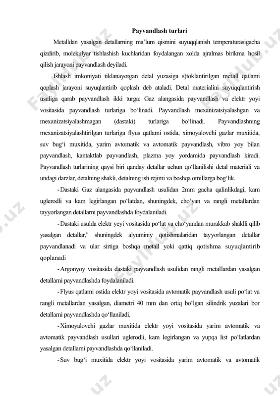 muxitida elektr yoyi vositasida yarim avtomatik va avtomatik payvandlash usullari uglerodli, kam legirlangan va yupqa list pо‘latlardan yasalgan detallarni payvandlashda qо‘llaniladi. · suv bug‘i muxitida elektr yoyi vositasida yarim avtomatik va avtomatik payvandlash usulidan pо‘lat va chо‘yandan yasalgan detallarni payvandlashda foydalaniladi. · plazma yoy vositasida yarim avtomatik va avtomatik payvandlash hamda qattiq qotishmalarni suyuqlantirib qoplash usuli qiyin suyuqqlanuvchan metall va qotishmalardan tayyorlangan detallar uchun qо‘llaniladi. vibro yoy vositasida yarim avtomatik va avtomatik payvandlash usulidan uglerodli va kam legirlangan pо‘latlardan, shuningdek chо‘yandan yasalgan detallar uchun foydalaniladi. 2. jarayonni mohiyati. metallash turlari. biror usulda juda mayda (3300 mikron о‘lchamli) zarralarga aylanguncha suyuqqlantirilgan metallni detalning oldindan tayyorlab qо‘yilgan yuzasiga siqilgan havo oqimi yordamida katta (140300 m/sek) tezlik bilan purkash jarayoni metallash deyiladi. metallni suyuqqlantirish va purkashda foydalaniladigan mexanizm metalizator deyiladi. qoplovchi metallni suyuqlantirishda foydalanilgan issiqlik manbaiga kо‘ra, metallash gaz alangasida elektrik va plazmaviy turlarga bо‘linadi gaz alangasida metallashning ikki usuli; 1) bosimli gaz …