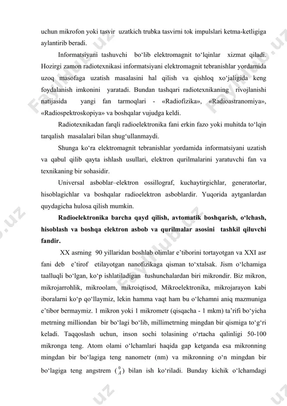 sir ko‘rsatgan tadqiqotlardan biri yarim o‘tkazgichlar fizikasi sohasiga tegishli bo‘lib, u avvaliga, yarim o‘tkazgichli diodlar va tranzistorlarning, keyinchalik esa mikrosxema, katta integral sxemalar va mikrochiplarning yaratilishiga, shuningdek mikroelektronika sanoatining paydo bo‘lishiga olib keldi. hozirgi zamon kompyuterlari bir soniyada trillionlab amallarni bajara olishi bilan birga, nihoyatda kichik hajmda juda katta miqdordagi ma’lumotni saqlab tura oladi. moddaning yarim o‘tkazgichlik xossasiga asoslangan elementlarda fizik jarayonlar mikronlar tartibidagi sohalarda yuz berib, zamonaviy mikrochiplarda kremniy kristalining kichik bo‘lagida bir-biriga ulangan millionlab diodlar, tranzistorlar, qarshiliklar, kondensatorlar joylashgan. hozirda kristal o‘lchamlarini yanada kichiklashtirish va elementlar zichligini oshirish ustida qizg‘in ish olib borilmoqda. lekin mikrosxemalar va kompyuter protsessorlarini (mikrochiplarni) ishlab chiqarish bo‘yicha dunyoning etakchi intel, amd va motorola kompaniyalarining hisobiga ko‘ra, keyingi 10-20 yil ichida kremniy mikro kristallari o‘zining eng oxirgi kichik o‘lchamlariga erishadi va ularni yanada kichraytirish hech qanday foyda bermaydi. gap shundaki, modda zarrasining tashkil etgan atomlar sonining kamayib borishi, ya’ni modda zarrasi o‘lchamining kamayishi uning …