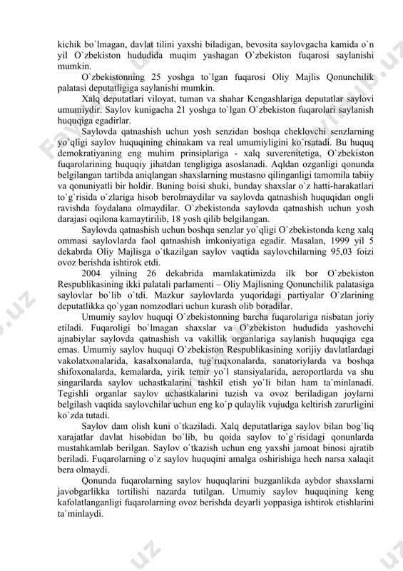 midir deb fikr bildiradi. saylov tizimining asosiy prinsiplari quyidagilardan iborat: birinchisi: umumiy saylov huquqi prinsipi. bu prinsip shundan iboratki, o`zbekistonning 18 yoshga to`lgan barcha fuqarolari saylash huquqiga egadirlar, aqldan ozganligi qonunda belgilangan tartibda aniqlangan fuqarolar bundan mustasnodir. o`zbekiston respublikasi prezidenti lavozimiga o`ttiz besh yoshdan kichik bo`lmagan, davlat tilini yaxshi biladigan, bevosita saylovgacha kamida o`n yil o`zbekiston hududida muqim yashagan o`zbekiston fuqarosi saylanishi mumkin. o`zbekistonning 25 yoshga to`lgan fuqarosi oliy majlis qonunchilik palatasi deputatligiga saylanishi mumkin. xalq deputatlari viloyat, tuman va shahar kengashlariga deputatlar saylovi umumiydir. saylov kunigacha 21 yoshga to`lgan o`zbekiston fuqarolari saylanish huquqiga egadirlar. saylovda qatnashish uchun yosh senzidan boshqa cheklovchi senzlarning yo`qligi saylov huquqining chinakam va real umumiyligini ko`rsatadi. bu huquq demokratiyaning eng muhim prinsiplariga - xalq suverenitetiga, o`zbekiston fuqarolarining huquqiy jihatdan tengligiga asoslanadi. aqldan ozganligi qonunda belgilangan tartibda aniqlangan shaxslarning mustasno qilinganligi tamomila tabiiy va qonuniyatli bir holdir. buning boisi shuki, bunday shaxslar o`z hatti-harakatlari to`g`risida o`zlariga …