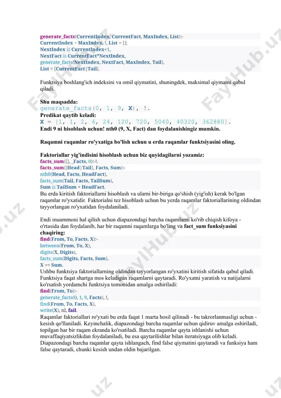 , facts, sum):- nth0(head, facts, headfact), facts_sum(tail, facts, tailsum), sum is tailsum + headfact. bu erda kiritish faktoriallarni hisoblash va ularni bir-biriga qo'shish (yig'ish) kerak bo'lgan raqamlar ro'yxatidir. faktorialni tez hisoblash uchun bu yerda raqamlar faktoriallarining oldindan tayyorlangan ro'yxatidan foydalaniladi. endi muammoni hal qilish uchun diapazondagi barcha raqamlarni ko'rib chiqish kifoya - o'rtasida dan foydalanib, har bir raqamni raqamlarga bo'ling va fact_sum funksiyasini chaqiring: find(from, to, facts, x):- between(from, to, x), digits(x, digits), facts_sum(digits, facts, sum), x == sum. ushbu funktsiya faktoriallarning oldindan tayyorlangan ro'yxatini kiritish sifatida qabul qiladi. funktsiya faqat shartga mos keladigan raqamlarni qaytaradi. ro'yxatni yaratish va natijalarni ko'rsatish yordamchi funktsiya tomonidan amalga oshiriladi: find(from, to):- generate_facts(0, 1, 9, facts), !, find(from, to, facts, x), write(x), nl, fail. raqamlar faktoriallari ro'yxati bu erda faqat 1 marta hosil qilinadi - bu takrorlanmasligi uchun - kesish qo'llaniladi. keyinchalik, diapazondagi barcha raqamlar uchun qidiruv amalga oshiriladi, topilgan har bir raqam ekranda …