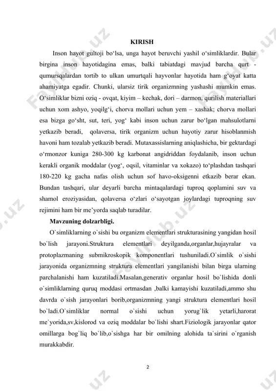 ilanishi bilan birga ularning parchalanishi ham kuzatiladi.masalan,generativ organlar hosil bo`lishida donli o`simliklarning quruq moddasi ortmasdan ,balki kamayishi kuzatiladi,ammo shu davrda o`sish jarayonlari borib,organizmning yangi struktura elementlari hosil bo`ladi.o`simliklar normal o`sishi uchun yorug`lik yetarli,harorat me`yorida,sv,kislorod va oziq moddalar bo`lishi shart.fiziologik jarayonlar qator omillarga bog`liq bo`lib,o`sishga har bir omilning alohida ta`sirini o`rganish murakkabdir. o'sish-o'simlik ontogenezining eng faol jarayonidir. bu davrda sodir bo'luvchi barcha fiziologik-biokimyoviy jarayonlar yangi hujayralar va to'qimalarning massasini ortib borishini ta'minlaydi. o'simliklaming o'sishi uning ontogenezi davomida doimiy ravishda kuzatiladi. o'sishni faqat o'simlikning nobud bo'lishi to'xtatishi mumkinligi uchun ham dolzarbdir kurs ishining maqsadi. kurs ishidan maqsad,sayyoramizdagi o`simliklarning o`sish va rivojlanishini chuqur o`rganish, o`simliklardan oqilona foydalanish chora-tadbirlarini ishlab chiqishni o'rganish. kurs ishining vazifasi. quyidagilar kurs ishining vazifalari; -o`sish va rivojlanish jarayonini adabiyotlardan o’qib olish; -fiziologik faol moddalarning o`simlik hayotida tutgan o`rnini o’rganish. kurs ishining hajmi. mazkur kurs ishi 25 bet,times new romanda 14lik shriftda,1,5 intervalda yozilgan bo`lib, 4 bobdan;kirish, adabiyotlar tahlili,asosiy qism,xulosalardan …