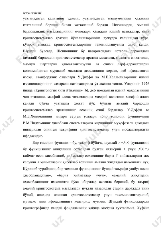 тарли даражада аниқ бўлиб, алоҳида олинган криптосистемалар учун такомиллаштирилиб, мутлақо аниқ ифодаланишга келтириш мумкин. шундай функциялардан криптографияда қандай фойдаланиши ҳақида қисқача тўхталамиз. хуфёна (яширин ёки махфий) услубли бир томонли функция, таъриф бўйича бирор параметрларга боғлиқ бўлиб, тескарисига эга бўлган шундай функциялар синфики, берилган параметрда аниқланиш соҳасидаги барча аргументлар учун қийматларнинг осон ҳисоблаш алгоритми мавжуд бўлиб, қийматлар соҳасидаги барча қийматлар учун қийматларни маълум бўлган, алгоритм билан ҳисоблашнинг имконияти йўқ (ёки бошқача айтганда, қийматларни ҳисоблаш сарфқҳаражатлари ва вақти мақсадга мувофиқ эмас). бундай таъриф математика нуқтаи назаридан аниқ бўлмаса-да, амалий криптология масаларидан самарали қўлланилиши мумкинлигига шак-шубҳа йўқ. калитларнинг очиқ тақсимланиш алгоритми ҳақида у. диффи ва м. е. хеллман бир томонли функция сифатида ушбу (15) р модуль бўйича дискрет даражага кўтариш функциясини таклиф этдилар. бу ерда: х - бутун сон бўлиб, 1 дан (р-1) гача бўлган қилматларни қабул қилиши мумкин; р-жуда катта бўлган туб сон; - бутун сон бўлиб, 1 дан р гача бўлган …