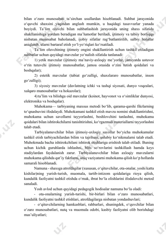 gan eng kuchli metod hisoblanib, tarbiyachidan yuqori darajadagi madaniyatni va kasbiy mahoratni talab etadi. o‘quvchilarda ma’naviy-axloqiy sifatlar, e’tiqod, dunyoqarashni shakllantirish maqsadida ularning ongi, his- tuyg‘usi, irodasiga ta’sir ko‘rsatish usullari ijtimoiy ongni shakllantiruvchi metodlar sanaladi. mazkur metodlar yoshlar tomonidan hayot mazmunining tushunib olinishini ta’minlaydi. ma’ruza, hikoya, tushuntirish — bu og‘zaki metodlar, ma’lumotni tahlil qilish va xabar berish bo‘lib, tarbiyaviy mazmun va mohiyat kasb etadi. pedagogik amaliyotdan shu ma’lumki, mashg‘ulot, uchrashuvlarda o‘quvchilar bilan ijtimoiy- axloqiy mavzularda suhbatlar tashkil etilishini uchratishimiz mumkin. ma’ruza muammoni sistemali tarzda bayon qilinishi bilan yuqori sinf o‘quvchilariga mosdir. hikoya va tushuntirish kichik va o‘rta yoshli o‘quvchilar uchun qo‘llaniladi. ularning har biri moslikni, emotsionallikni, ishonchlilikni, axborotlilikni talab etadi. mavzular har xil: ijtimoiy hayot, axloqiy, estetik muammolar, muomala, o‘z- o‘zini tarbiyalash, nizolarga oid bo‘lishi mumkin. hikoya o‘qituvchi tomonidan mavzuga oid dalil, hodisa, voqealarning yaxlit yoki qismlarga bo‘lib, tasviriy vositalar yordamida obrazli tasvirlash yo‘li bilan ixcham, qisqa va izchil bayon qilinishini …