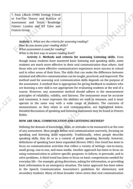 ered basic listening and speaking skills, some students are much more effective in their oral communication than others. and those who are more effective communicators experience more success in school and in other areas of their lives. the skills that can make the difference between minimal and effective communication can be taught, practiced, and improved. the method used for assessing oral communication skills depends on the purpose of the assessment. a method that is appropriate for giving feedback to students who are learning a new skill is not appropriate for evaluating students at the end of a course. however, any assessment method should adhere to the measurement principles of reliability, validity, and fairness. the instrument must be accurate and consistent, it must represent the abilities we wish to measure, and it must operate in the same way with a wide range of students. the concerns of measurement, as they relate …
