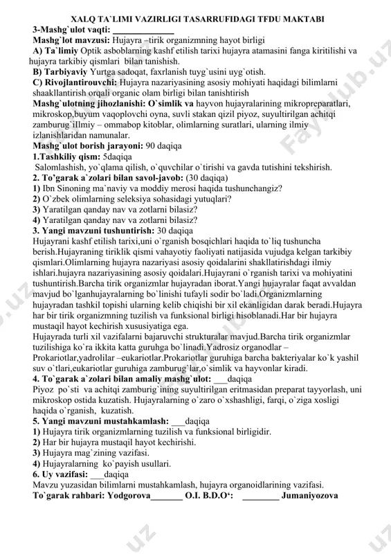i g`o`za seleksiyasi, musamuhamedov va shogirdlari bog`dorchilik sohasi,xudoyberdiyev ahmedovlar odam anatomiyasi,mahmudov rahimovlar fiziologiy sohasi,asqarov ,umidova ichki kasalliklar rivojlanishida katta yutuqlarga erishganlar. to`garak a`zolari bilan amaliy mashg`ulot: 15daqiqa olimlarning hayoti va ijodi bilan tanishtirish. ular yaratgan ilmiy kitoblar, ilmiy izlanishlar amaldagi ahamiyati, oziq – ovqat, kanserva , sut mahsulotlarini qayta ishlash, yaratilgan yangi nav va zotlarning samaradorligi haqida. yangi mavzuni mustahkamlash: 10 daqiqa ibn sinoning ma`naviy va moddiy merosi haqida tushunchangiz? ulug` ajdodlarimizdan yana kimlarni bilasiz? mikrobiologiya sohasi rivojlanishining ahamiyati? o`zbek olimlarning seleksiya sohasidagi yutuqlari? yaratilgan qanday nav va zotlarni bilasiz? uy vazifasi: 5daqiqa olimlar olib borgan izlanishlar, seleksiya sohasida o`zbekistonning dunyo bo`yicha salmoqli o`rinni egallashiga hissa qo`shgan vatandoshlarimiz haqida ma`lumot to`garak rahbari: yodgorova_______ o.i. b.d.o‘: ________ jumaniyozova xalq ta`limi vazirligi tasarrufidagi tfdu maktabi 3-mashg`ulot vaqti: ____________ mashg`lot mavzusi: hujayra –tirik organizmning hayot birligi а) ta`limiy optik asboblarning kashf etilish tarixi hujayra atamasini fanga kiritilishi va hujayra tarkibiy qismlari bilan tanishish. …