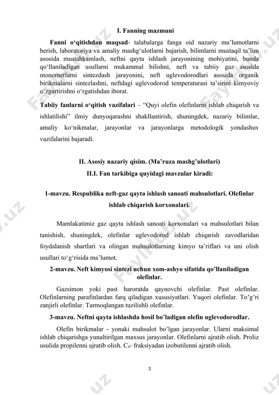 orodlarning neft kimyoviy sintezda ishlatilishi. etilenni neft kimyo sanoatida ishlatilishi. piroliz usulida etilen ishlab chiqarish. etilendan etilen oksidini ishlab chiqarish. piroliz usulida propilen ishlab chiqarish. propilenni asosida sintezlar. 7-mavzu. olefinlarning neft fraksiyalarida oʼzgarishlari quyi olefinlarni termik kreking va piroliz sharoitida oʼzgarishlari. degidrogenlash, polimerlanish va degidrokondensatsiyalanish jarayonlari reaksiya mexanizmlari. jarayonga taʼsir etuvchi omillar. 8-mavzu. neft fraksiyasidan ajratib olingan olefinlarni ion-katalitik galogenlash. erkin galogenlar yordamida additiv galogenlash. galogenlarni qoʼsh bogʼlarga birikishi. olinadigan mahsulotlar. jarayon texnologiyasi. suyuq fazada ion katalitik xlorlash reaktorlari. xlorgidrinlash reaksiyalari asosida olinadigan mahsulotlar va jarayon texnologiyasi. 9-mavzu. olefinlar gidratatsiyasi. gidratatsiya va degidratatsiya usullari bilan past spirtlar va toʼyinmagan birikmalar olish olefinlarga suvni birikishi. gidratatsiya reaksiya mexanizmi va kinetikasi. gidratatsiya jarayonining katalizatorlari. geterogen–katalitik jarayonlardagi gaz-fazasida boradiganlararo degidratatsiya kinetikasi 10-mavzu. оlefinlar polimerlash natijasida motor yoqilgʼisini olinishi propilen va butilenlarni polimerlash natijasida motor yoqilgʼisini olinishi. olefinlarning termik polimerlanishi. katalitik polimerlanish jarayonlari. sulfat kislotali polimerlanish. fosfor–kislotali polimerlanish. аlkilfosfatlarning hosil boʼlishi. dimerlanish reaksiyalari. sopolimerlanish …