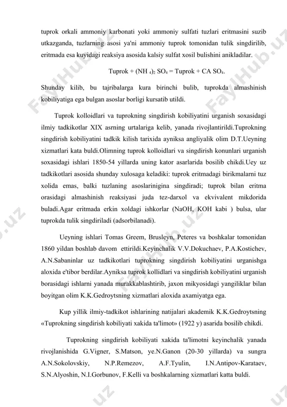 ngra a.n.sokolovskiy, n.p.remezov, a.f.tyulin, i.n.antipov-karataev, s.n.alyoshin, n.i.gorbunov, f.kelli va boshkalarning xizmatlari katta buldi. aytilgandek, tuprokning singdirish jarayonlarida kolloidlar asosiy axamiyatga ega.shuning uchun xam tuprok kolloidlari xakida batafsilrok tuxtalamiz. tuprok kolloidlarining tarkibi, tuzilishi va xossalari. tuprok kolloidlari asosan ikki yul: yirik zarralarning mexanik va kimyoviy nurab, maydalanishi xamda molekulalar ionlarning kimyoviy, fizikaviy yullar bilan birikishi (kondensatsiyasi) natijasida xosil buladi. tarkibiga kura tuprok kolloidlari mineral, organik va ular kompleksidan iborat, organik – mineral gruppalarga bulinadi.mineral kolloidlar kvars, slyuda singari birlamchi minerallarning mayda, diarillonit, kaolinit, gidroslyudalar kabi) minerallari xamda temir alyuminiy, kremniy gidratli oksillarining ikkilamchi amorf minerallaridan iborat organik kolloidlar gumus kislotalari va ularning tuzlari, proteinlardan, organik-mineral kolloidlar tarkibi esa gumusli va mineral moddalarning kompleks birikmalaridan tashkil topgan. tuprokdagi kristall va amorf kolloidlar nisbati xar xil bulib, kupchilik tuproklarda kristalli mineral kolloidlar 87-90, amorf kolloidlar 10-15%ni tashkil etadi (a.f.tyulin,1950). tuprok kolloidlarining xarakterli xususiyati ular solishtirma yuzasi (ya'ni ma'lum massa yoki xajmdagi tuprok zarrachalarining …