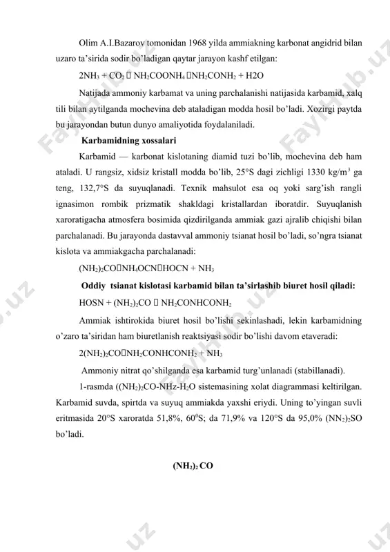 si 1,5*10-14) kislotalar bilan ta’sirlashib tuzlar hosil qiladi. masalan, karbamid nitrat (nh2)2co*hno3 suvda oz eriydi, qizdirilganda esa portlash bilan parchalanadi, karbamid fosfat (nh2)2co*h3ro4 esa suvda yaxshi eriydi va to’la dissotsilanadi. karbamid ammiak bilan ta’sirlashib ammiakat (nh2)2co*nh3 hosil qiladi. uning tarkibida 77,9% gacha karbamid bo’ladi va 46°s da inkongurent suyuqlanadi. xaroratning ko’tarilishi bilan suyuq, ammiakda karbamidning eruvchanligi ortib boradi. xarorat 30°s bo’lganda eruvchanlik suvdagiga nisbatan ham ko’proq bo’ladi. karbamid tuzlar bilan ham kompleks birikmalar hosil qiladi. masalan, ca(noz)2*4(nh2)2co va ca(h2r04)2*4(nh2)2so larning xar bir komionenta ham mineral o’g’it xisoblanadi. karbamid suvli eritmalarda 80°s xaroratgacha turg’un, xarorat ko’tarilganda esa u ammoniy izotsianat (tsianat — n) ga va undan ammoniy karbonatga aylanadi: (nh2)2conh4hso; nh4hso + 2h20  (nh4)2hoz u esa ammoniy gidrokarbonatga, so’ngra ammiak va karbonat angidridga parchalanadi: (nh4)2co3 nh4hco3 +nh3; nh4hco3 c02 + nh3 + h2o karbamid tarkibida 46,6% n bo’lib, ballastsiz azotli o’g’it hisoblanadi. karbamidning ammiakli selitraga nisbatan bir necha afzallik tomonlari: …