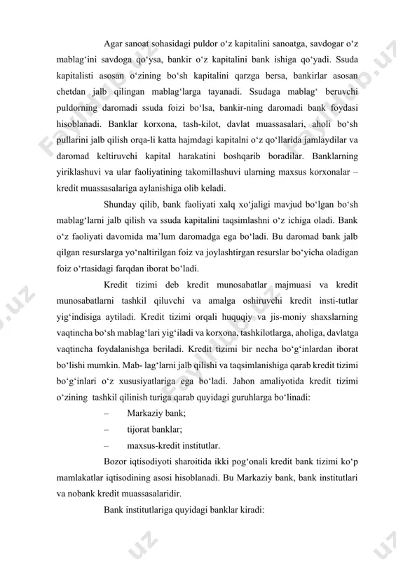 holiga, davlatga vaqtincha foydalanishga beriladi. kredit tizimi bir necha bo‘g‘inlardan iborat bo‘lishi mumkin. mab- lag‘larni jalb qilishi va taqsimlanishiga qarab kredit tizimi bo‘g‘inlari o‘z xususiyatlariga ega bo‘ladi. jahon amaliyotida kredit tizimi o‘zining tashkil qilinish turiga qarab quyidagi guruhlarga bo‘linadi: · markaziy bank; · tijorat banklar; · maxsus-kredit institutlar. bozor iqtisodiyoti sharoitida ikki pog‘onali kredit bank tizimi ko‘p mamlakatlar iqtisodining asosi hisoblanadi. bu markaziy bank, bank institutlari va nobank kredit muassasalaridir. bank institutlariga quyidagi banklar kiradi: · tijorat banklar; · investitsiya banklari; · jamg‘armalar jalb qiluvchi banklar (o‘zbekistonda xalq banki); · ipoteka banki; · savdo banklari; · tashqi iqtisodiy aloqalar bo‘yicha banklar; · tarmoqlar bo‘yicha ixtisoslashgan banklar va boshqalar. nobank kredit tashkilotlarga: · investitsiya kompaniyalari; · sug‘urta kompaniyalari; · nafaqa va boshqa fondlar kiradi. kredit tizimida asosiy o‘rinni bank institutlari, bank ins-titutlari tarkibida salmoqli o‘rinni tijorat banklari egallaydi. tijorat banklari kredit tizimining boshqa bo‘g‘inlariga nisbatan ko‘proq bo‘sh resurslarni jalb qiladi va …