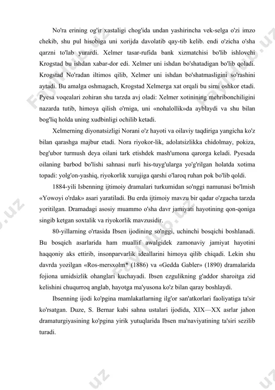 bsen ijodining so'nggi, uchinchi bosqichi boshlanadi. bu bosqich asarlarida ham muallif awalgidek zamonaviy jamiyat hayotini haqqoniy aks ettirib, insonparvarlik ideallarini himoya qilib chiqadi. lekin shu davrda yozilgan «ros-mersxolm* (1886) va «gedda gabler» (1890) dramalarida fojiona umidsizlik ohanglari kuchayadi. ibsen ezgulikning g'addor sharoitga zid kelishini chuqurroq anglab, hayotga ma'yusona ko'z bilan qaray boshlaydi. ibsenning ijodi ko'pgina mamlakatlarning ilg'or san'atkorlari faoliyatiga ta'sir ko'rsatgan. duze, s. bernar kabi sahna ustalari ijodida, xix—xx asrlar jahon dramaturgiyasining ko'pgina yirik yutuqlarida ibsen ma'naviyatining ta'siri sezilib turadi. strindberg (1849-1912-y.) shved adabiyotining atoqli namoyandasi yuxan avgust strindberg yangi drama ijodkorlari orasida alohida o'ringa ega. dramaturg, shoir, olim, san'at nazariyachisi va jamoat arbobi sifatida tanilgan bu zot o'z davri dramaturgiyasi va teatri tamoyillari-ning shakllanishiga kuchli ta'sir ko'rsatgan, zamonaviy ovro'po teatri rivojiga muhim hissa qo'shgan. strindberg ijodi inqirozli o'tish davrida shakllandi va bu ijod turli falsafiy va estetik maktablar ta'siri ostida tarkib topdi. strindberg dramaturgiyasida adibning o'z boshidan kechirgan lavhalar …