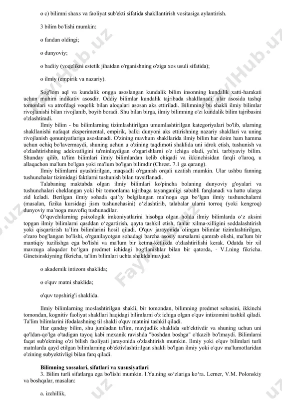 ishda ramka tizimlarining hukmron bo'lishiga hali imkon bermaydi. bilimlarning umumiy xususiyatlari bilim ta’lim mazmunining o‘zagidir. bilimlar asosida o`quvchilarda malaka, aqliy va amaliy harakatlar shakllanadi; bilim - axloqiy e'tiqodlar, estetik qarashlar, dunyoqarashning asosidir. lekin o`quvchilar qanday bilim olishlarini ko`rib chiqishdan oldin bilim nima ekanligini, qanday bilimlar borligini, o`quvchi qanday bilimlarni egallashi kerakligini tushunish kerak. bu savol ancha murakkab. "bilim" tushunchasi noaniq va bir nechta ta'riflarga ega. u ongning bir qismi sifatida yoki sub'ekt xilma-xilligini aks ettirishda umumiy narsa sifatida yoki voqelikni tartibga solish usuli sifatida yoki bilishning ma'lum bir mahsuloti va natijasi sifatida yoki ongda bilish mumkin bo'lgan ob'ektni takrorlash usuli sifatida belgilanadi. yangi "rus pedagogika entsiklopediyasida" (1993) "bilim" quyidagicha ta'riflangan: "ijtimoiy-tarixiy amaliyotda sinovdan o'tgan va mantiq bilan tasdiqlangan, voqelikni bilish jarayonining natijasi; uning inson ongida adekvat aks etishi. g'oyalar, tushunchalar, hukmlar, nazariyalar shakli.bilimlar tabiiy va sun'iy tillarning belgilari shaklida mustahkamlanadi" (rossiyskaya..., 1993; mavhum). boshlang'ich bilimlar biologik qonuniyatlarga ko'ra hayvonlarga ham …