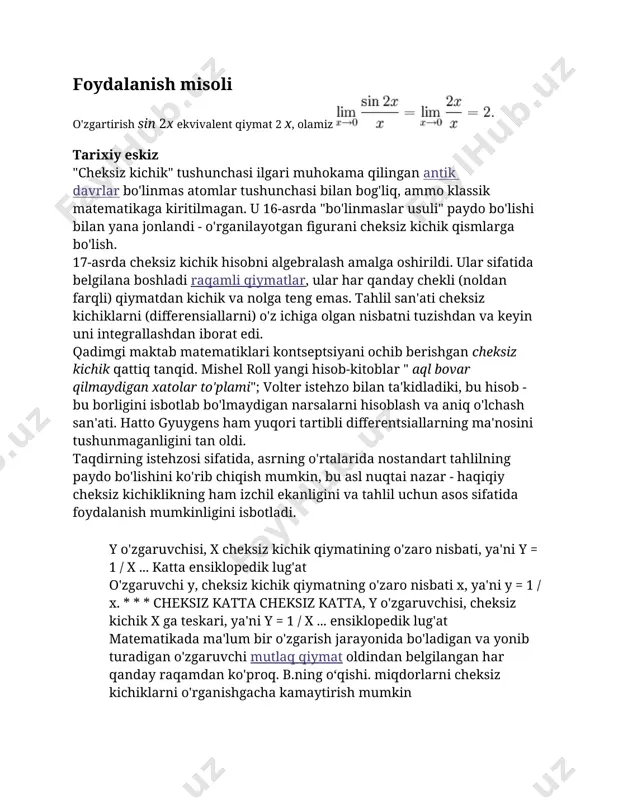matematikada ma'lum bir o'zgarish jarayonida bo'ladigan va yonib turadigan o'zgaruvchi mutlaq qiymat oldindan belgilangan har qanday raqamdan ko'proq. b.ning oʻqishi. miqdorlarni cheksiz kichiklarni o'rganishgacha kamaytirish mumkin 12.cheksiz kichik funksiyalarni taqqoslash ma’lumki, cheksiz kichik funksiyalarning yig‘indisi, ayirmasi va ko‘paytmasi cheksiz kichik funksiyalar bo‘ladi. bu tasdiqni cheksiz kichik funksiyalarning bo‘linmasi uchun takidlab bo‘lmaydi, chunki bitta cheksiz kichik funksiyaning boshqa cheksiz kichik funksiyaga nisbati har xil natijaga olib kelishi, ya’ni chekli son bo‘lishi, cheksiz katta bo‘lishi, cheksiz kichik bo‘lishi yoki hech bir limitga intilmasligi mumkin. cheksiz kichik funksiyalar bir-biri bilan nisbati yordamida taqqoslanadi. va funksiyaar da cheksiz kichik funksiyalar bo‘lsin. 1. agar bo‘lsa, va bir xil tartibli cheksiz kichik funksiyalar deyiladi. 2. agar bo‘lsa, funksiya funksiyaga nisbatan yuqori tartibli cheksiz kichik funksiya deyiladi. 3. agar bo‘lsa, funksiya funksiyaga nisbatan quyi tartibli cheksiz kichik funksiya deyiladi. 4. agar mavjud bo‘lmasa, va funksiyalarga taqqoslanmaydigan cheksiz kichik funksiyalar deyiladi. misollar keltiramiz: 1) da va funksiyalar bir …