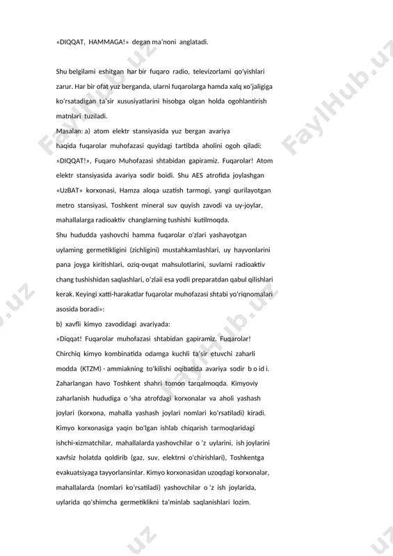satadigan ta’sir xususiyatlarini hisobga olgan holda ogohlantirish matnlari tuziladi. masalan: a) atom elektr stansiyasida yuz bergan avariya haqida fuqarolar muhofazasi quyidagi tartibda aholini ogoh qiladi: «diqqat!», fuqaro muhofazasi shtabidan gapiramiz. fuqarolar! atom elektr stansiyasida avariya sodir boidi. shu aes atrofida joylashgan «uzbat» korxonasi, hamza aloqa uzatish tarmogi, yangi qurilayotgan metro stansiyasi, toshkent mineral suv quyish zavodi va uy-joylar, mahallalarga radioaktiv changlarning tushishi kutilmoqda. shu hududda yashovchi hamma fuqarolar o'zlari yashayotgan uylaming germetikligini (zichligini) mustahkamlashlari, uy hayvonlarini pana joyga kiritishlari, oziq-ovqat mahsulotlarini, suvlarni radioaktiv chang tushishidan saqlashlari, o‘zlaii esa yodli preparatdan qabul qilishlari kerak. keyingi xatti-harakatlar fuqarolar muhofazasi shtabi yo‘riqnomalari asosida boradi»: b) xavfli kimyo zavodidagi avariyada: «diqqat! fuqarolar muhofazasi shtabidan gapiramiz. fuqarolar! chirchiq kimyo kombinatida odamga kuchli ta’sir etuvchi zaharli modda (ktzm) - ammiakning to‘kilishi oqibatida avariya sodir b o id i. zaharlangan havo toshkent shahri tomon tarqalmoqda. kimyoviy zaharlanish hududiga о ‘sha atrofdagi korxonalar va aholi yashash joylari (korxona, …