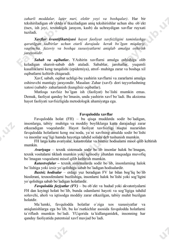 o`ladigan xavf tushuniladi. xavflar ruyxati – bu aniq bir tartiblar bo`yicha qo`yilgan nomlar, atamalardir (o`zgaruvchan harorat, havo harakatining tezligi, havo bosimi, yorug’lik, havoni ionlash, portlash, gerbitsid, shovqin, tebranish, yong’in, zaharli moddalar, lazer nuri, elektr yoyi va boshqalar). har bir tekshiriladigan ob`ektda o`tkaziladigan aniq tekshirishlar uchun shu ob`ekt (tsex, ish joyi, texnologik jarayon, kasb) da uchraydigan xavflar ruyxati tuziladi. xavflar kvantifikatsiyasi hayot faoliyat xavfsizligini taminlashga qaratilgan tadbirlar uchun etarli darajada kerak bo`lgan miqdoriy, vaqtincha, fazoviy va boshqa xususiyatlarni aniqlab amalga oshirish jarayonidir. sabab va oqibatlar. yashirin xavflarni amalga oshishiga olib keladigan sharoit-sabab deb ataladi. sabablar, jarohatlar, yuqumli kasalliklarni keng tarqalishi (epidemiya), atrof- muhitga zarar va boshqa xil oqibatlarni keltirib chiqaradi. xavf, sabab, oqibat uchligi-bu yashirin xavflarni va zararlarni amalga oshiruvchi mantiqiy jarayondir. masalan: zahar (xavf)- dori tayyorlashning xatosi (sabab)- zaharlanish (kungilsiz oqibatlar). mutloqa xavfsiz bo`lgan ish (faoliyat) bo`lishi mumkin emas. demak, faoliyat qanday bo`lmasin, unda yashirin xavf bo`ladi. bu aksioma hayot …