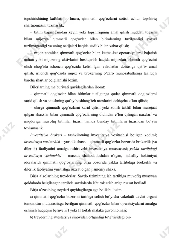 ani tomonidan mutaxassisga berilgan qimmatli qog‘ozlar bilan operatsiyalarni amalga oshirish huquqini beruvchi i yoki ii toifali malaka guvohnomasi; b) treyderning attestatsiya sinovidan o‘tganligi to‘g‘risidagi bir- ja malaka komissiyasining guvohnomasi; d) savdo tizimida ishlash huquqini beruvchi birja malaka komis- siyasining guvohnomasi; e) birja a’zosi tomonidan berilgan tegishli ishonchnoma; f) birja a’zosi tomonidan qonunchilikda belgilangan tartibda tayyorlangan va treyderga berilgan treyderning ro‘yxatga olish shtampi (treyder shtampi). birja a’zosi treyderining birja savdolarida qatnashishi uchun sav do tizimiga ulanishida uning savdo tizimiga kirishi uchun asos bo‘lgan hujjatlarning mavjudligi va huquqiy holati tekshiriladi. birja a’zosi qonunchilik va mazkur qoidalarda belgilangan tartibda o‘z treyderlarining harakatlari (harakatsizligi) uchun javobgardir. bosh makler (maklerlar)ga qo‘yiladigan talablar birja makleriati to‘g‘risidagi nizom bilan belgilanadi. qimmatli qog‘ozlar bozorini tartibga solish bo‘yicha vakolatli davlat organi vakilining vakolatlari qonunchilikka muvofiq belgilanadi. savdolarga qo‘yish, savdo ishtirokchilarini identifikatsiyalash ustidan nazorat qilish hamda ularga qimmatli qog‘ozlar bilan operatsiyalarni bajarish huquqini berish birjaning bosh makleri va birja a’zolarini …