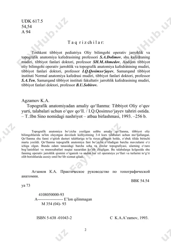 isbn 5-638 -01043-2 c k.a.a’zamov, 1993. so‘z boshi operativ jarrohlik va topografik anatomiya fanini o‘qitish avvalo kishi tanasidagi to‘qima va a'zolarning o‘zaro topografik – anatomik munosabatlarini va tuzilishini murdada o‘rganib chiqishni taqazo qiladi. bu borada nazariy bilimlar beradigan darslik talabalarning bilim saviyasini boyitishga imkon bersa, amaliy qo‘llanmalar ishlay bilish saviyasini oshirishga yordam beradi. topografik anatomiyaning vazifasi talabalarga to‘qima va anatomik tuzilmalar to‘g‘risidagi tushunchalarni ularning o‘zaro bog‘liqliklari nuqtai nazaridan o‘rgatishdir. bu esa keyinchalik talabalarga jarrohlikka oid bo‘lgan har xil ish – amallarni bajarishlarida, o‘z mahorat va malakalarini oshirib borishlarida kerak bo‘ladi. a'zo va to‘qimalar topografik anatomiyasini talabalar murdada mustaqil ravishda, o‘qituvchilar rahbarligida o‘rganib boradilar. ammo o’tiladigan mavzu bo‘yicha talaba mustaqil ish olib borishdan oldin, to‘la nazariy bilimga ega bo‘lishi kerak. shuning uchun ham ushbu amaliy qo‘llanma talabaga o’tiladigan mavzular bo‘yicha nazariy bilimlarni amaliy mashg‘ulotlar paytida mustahkamlab borishlari maqsadida yozilgan. kishi tanasidagi sohalar topografik anatomiyasini o‘rganish ko‘pincha bir xil bo‘lsa - da, …