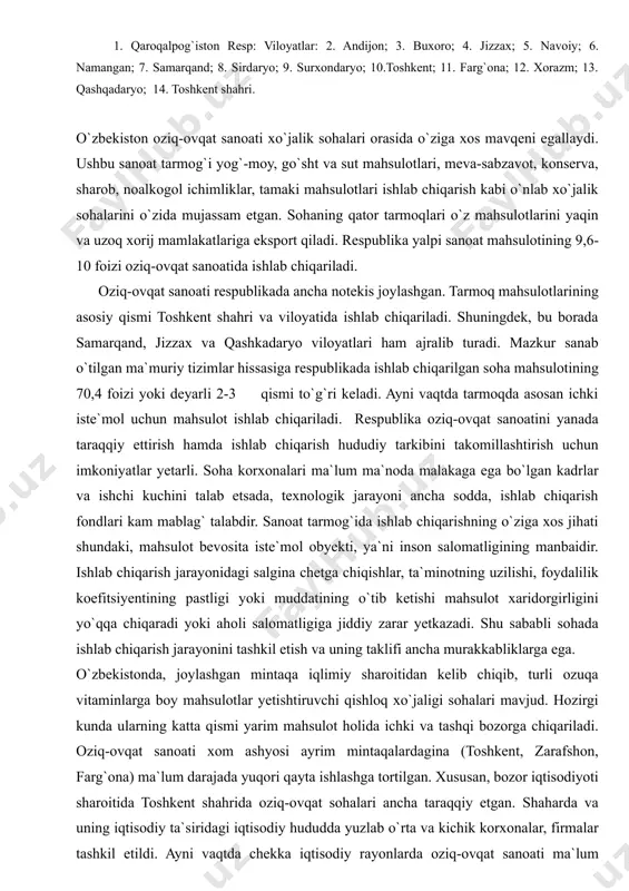 aylantirdi. shu bois jahonning barcha mamlakatlarida, ayniqsa rivojlanayot-ganlarida ushbu sohalar tez taraqqiy etmoqda. ular orasida oziq-ovqat sanoati tabiiy ravishda, asosiy o`rin tutadi. respublika viloyatlarida oziq-ovqat mahulotlari ishlab chiqarish (2005 y., foizda). file_0.emf file_1.xls thumbnail_0.emf file_2.xls thumbnail_1.wmf 1. qaroqalpog`iston resp: viloyatlar: 2. andijon; 3. buxoro; 4. jizzax; 5. navoiy; 6. namangan; 7. samarqand; 8. sirdaryo; 9. surxondaryo; 10.toshkent; 11. farg`ona; 12. xorazm; 13. qashqadaryo; 14. toshkent shahri. o`zbekiston oziq-ovqat sanoati xo`jalik sohalari orasida o`ziga xos mavqeni egallaydi. ushbu sanoat tarmog`i yog`-moy, go`sht va sut mahsulotlari, meva-sabzavot, konserva, sharob, noalkogol ichimliklar, tamaki mahsulotlari ishlab chiqarish kabi o`nlab xo`jalik sohalarini o`zida mujassam etgan. sohaning qator tarmoqlari o`z mahsulotlarini yaqin va uzoq xorij mamlakatlariga eksport qiladi. respublika yalpi sanoat mahsulotining 9,6-10 foizi oziq-ovqat sanoatida ishlab chiqariladi. oziq-ovqat sanoati respublikada ancha notekis joylashgan. tarmoq mahsulotlarining asosiy qismi toshkent shahri va viloyatida ishlab chiqariladi. shuningdek, bu borada samarqand, jizzax va qashkadaryo viloyatlari ham ajralib turadi. mazkur …