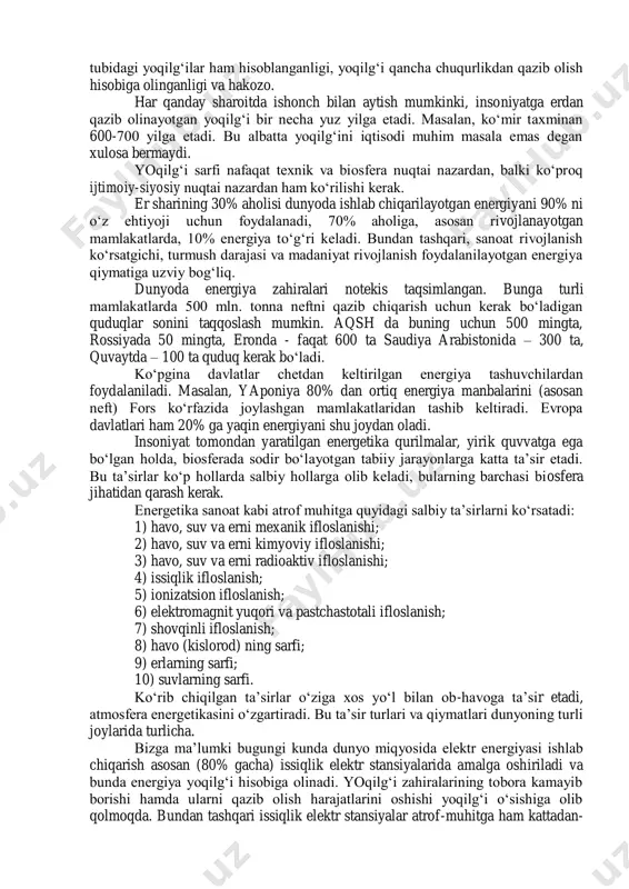 amaytirilishi kuzatilmoqda. bundan xulosa qilib, alyuminiy narxi elektr uzatgichlardagi sim kesimlari tanloviga ta’sir etadi, ya’ni elektr tizimidagi texnik tavsiflarga ta’sir etadi. shunday qilib, alyuminiy bahosi elektr uzatgich simlarini, ya’ni elektr majmualarni texnik tavsiflariga bevosita ta’sir etadi. turar joy va sanoat binolarini issiqlik saqlash yo‘li bilan energiya yo‘qotishlarni kamaytirish, elektr energiyaga to‘g‘ri narxlar ishlab chiqish, energiyani eng ko‘p iste’mol vaqtida kam iste’mol qilish kabi hollarni rag‘batlantirishni yo‘lga qo‘yish, ijtimoiy-iqtisodiy masalalarni hal qilishga olib keladi. dunyo energetika manbalarini tez o‘sib borayotganligiga nafaqat texnik jihatidan, balki energetik qurilma va yoqilg‘i qazib chiqarish jarayonlarini atrof- muhitga, ya’ni ekologiyaga ta’siri jihatidan yondashish kerak. bu erda o‘z-o‘zidan umumiy texnik-ekologik savol vujudga keladi: energetikani yuqori sur’atlarda rivojlanishida yoqilg‘i zahiralarini tugashiga yo‘l qo‘yilmaydimi va bu insoniyat yangi termoyadro energiyasi manbalarini qo‘lga kiritishdan avval sodir bo‘lmaydimi? dunyodagi yoqilg‘i manbalari har-xil baholanadi. manba turiga qarab katta farqlar bilan: ishlatishga tayyorlari 25 trln. mvts ga, aniqlanganlari 50 trln. mvts ni va …