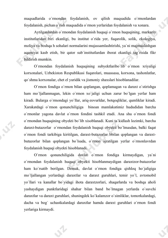 erlardagi daraxtlar va daraxt guruhlari, temir yo`l, avtomobil yo`llari va kanallar bo`yidagi ihota daraxtzorlari, shaqarlarda va boshqa aholi yashaydigan punktlaridagi shahar bilan band bo`lmagan yerlarda o`suvchi daraxtlar va daraxt guruhlari, shuningdek ko`kalamzor o`simliklar, tomorkalardagi, dacha va bog` uchastkalardagi daraxtlar hamda daraxt guruhlari o`rmon fondi yerlariga kirmaydi. davlat o`rmon fondi uchastkalari yuridik va jismoniy shaxslarga foydalanishga doimiy egalik qilish, foydalanish va ijara asosida beriladi. demak, o`rmonlardan foydalanish huquqidoimiy yeki vaqtinchalik xarakter kasb etadi. o`rmon fondi yerlari doimiy egalik qilishga berilgan o`rmon xo`jaligi korxonalari, muassasalari va tashkilotlari o`rmondan doimiy foydalanuvchilardir. o`rmondan vaqtinchalik foydalanish qisqa muddatli, ya`ni uch yilgacha va uzoq muddatli o`n yilgacha bo`lishi mumkin. o`rmondan foydalanish huquqi yuridik va jismoniy shaxslarga davlat o`rmon xo`jaligi organlari tomonidan yeki ular vakolat bergan korxonalar, muassalar va tashkilotlar tomonidan beriladi. o`rmonlardan foydalanish o`zbekiston respublikasida pullikdir. o`rmondan foydalanganlik uchun to`lov haqi belgilangan tartibda. davlat budjetiga o`rmon daromadi sifatida kelib tushadi va o`rmon muhofaza, uni qayta ishlash …